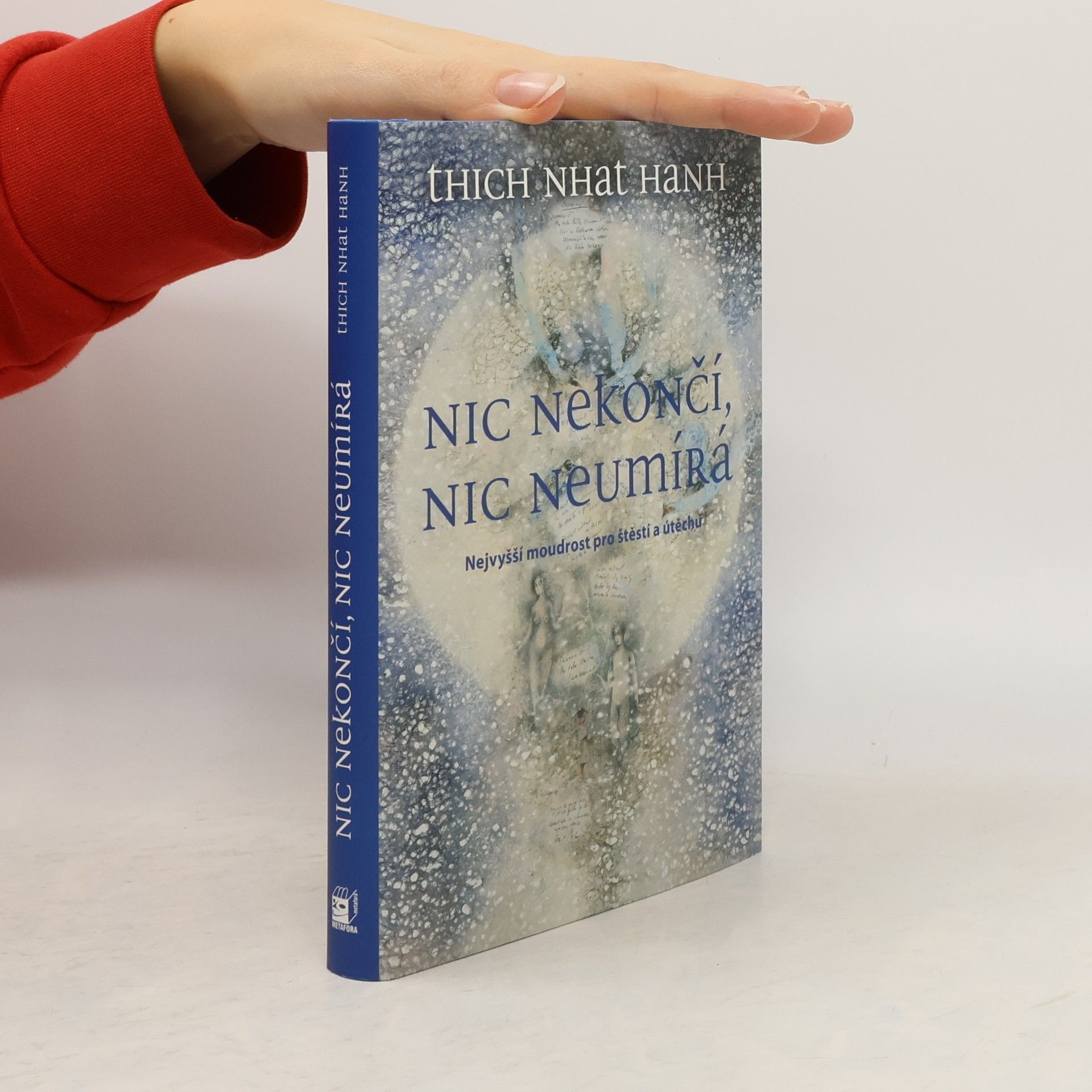 Hạnh Nhat Nic nekončí, nic neumírá : nejvyšší moudrost pro štěstí a útěchu