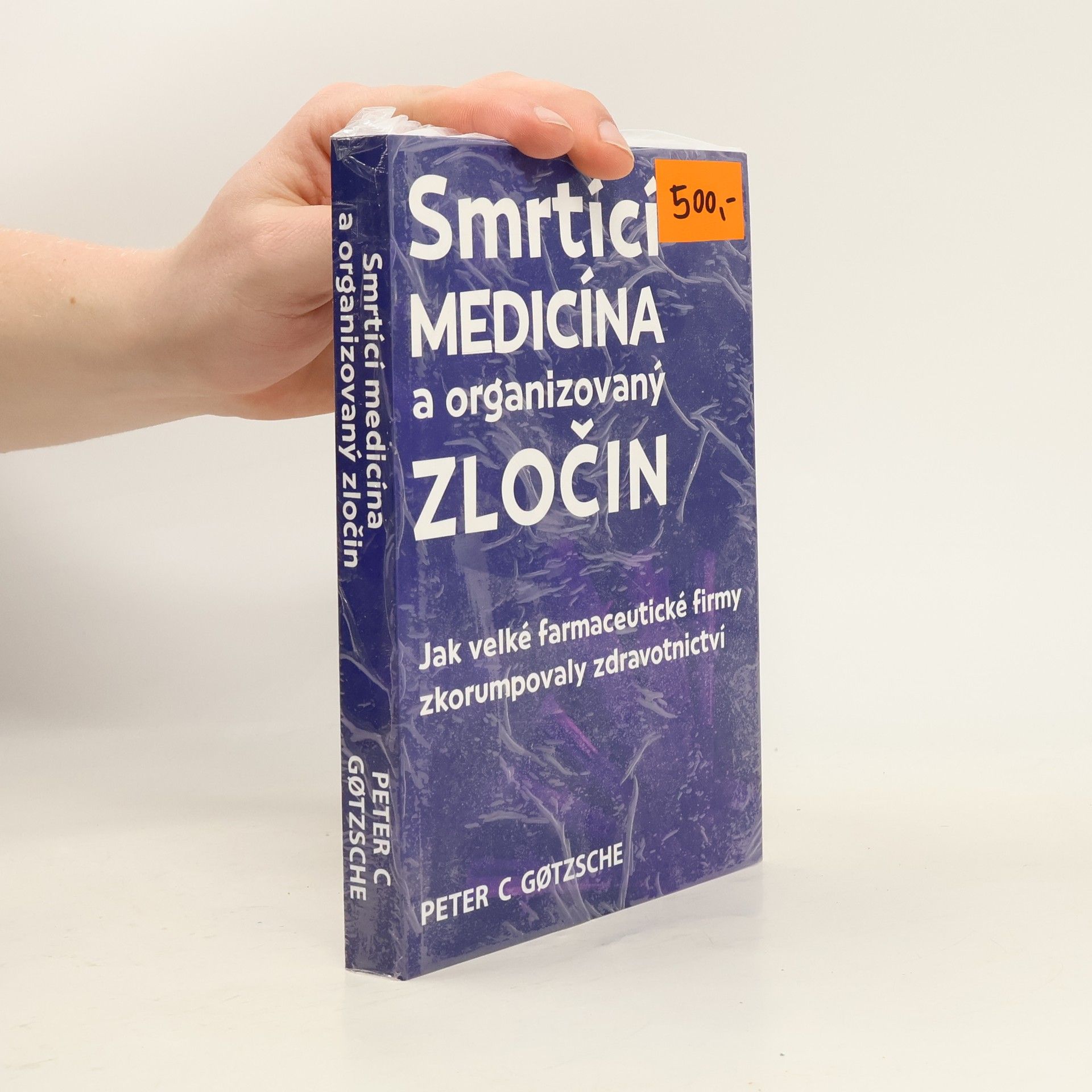 Peter C. Gøtzsche Smrtící medicína a organizovaný zločin : jak velké farmaceutické firmy zkorumpovaly zdravotnictví