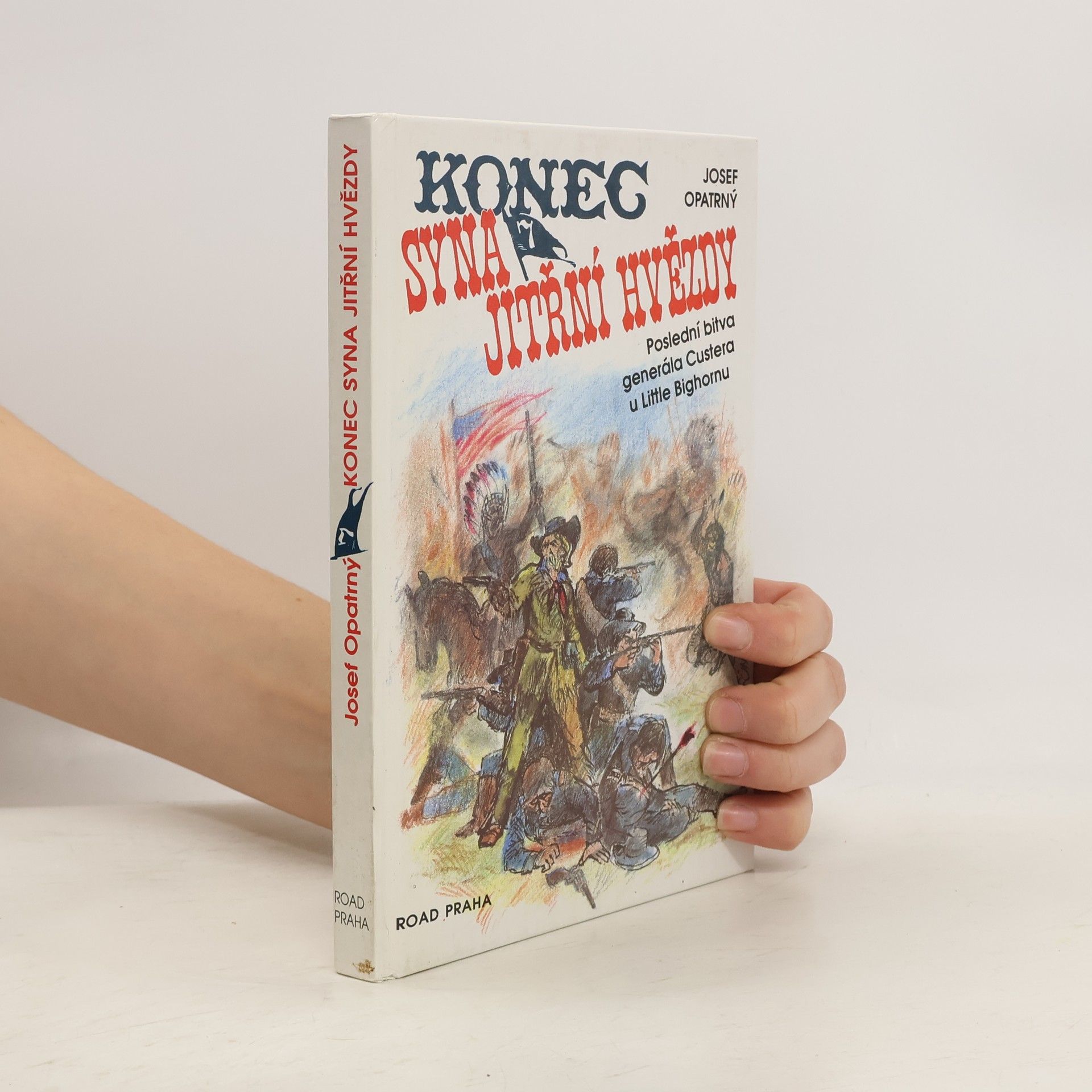 Josef Opatrný Konec syna Jitřní hvězdy. Poslední bitva generála Custera u Little Bighornu