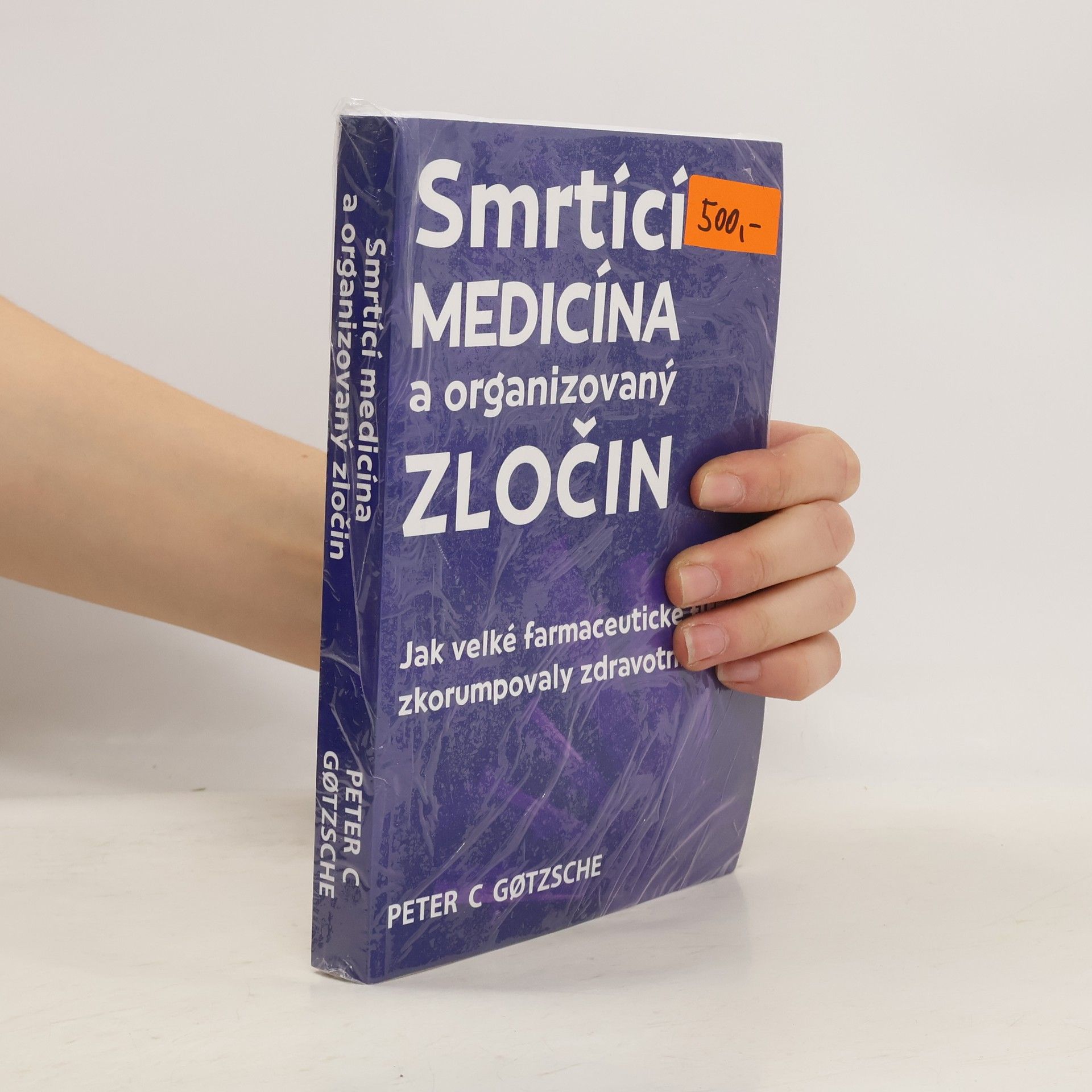 Peter C. Gøtzsche Smrtící medicína a organizovaný zločin : jak velké farmaceutické firmy zkorumpovaly zdravotnictví