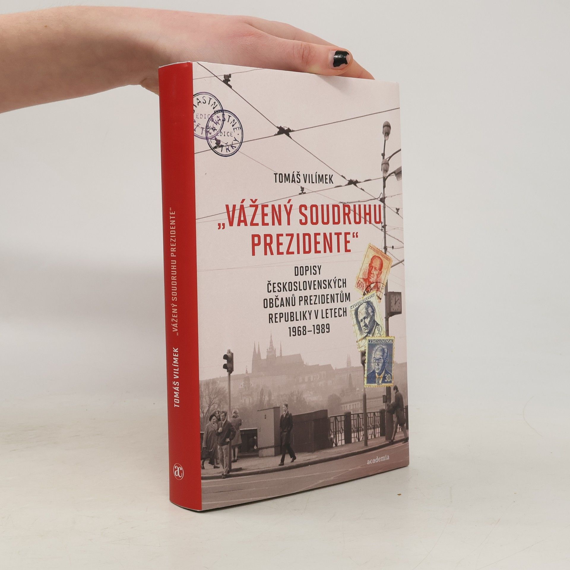 Tomáš Vilímek „Vážený soudruhu prezidente“: Dopisy československých občanů prezidentům republiky v letech 1968–1989
