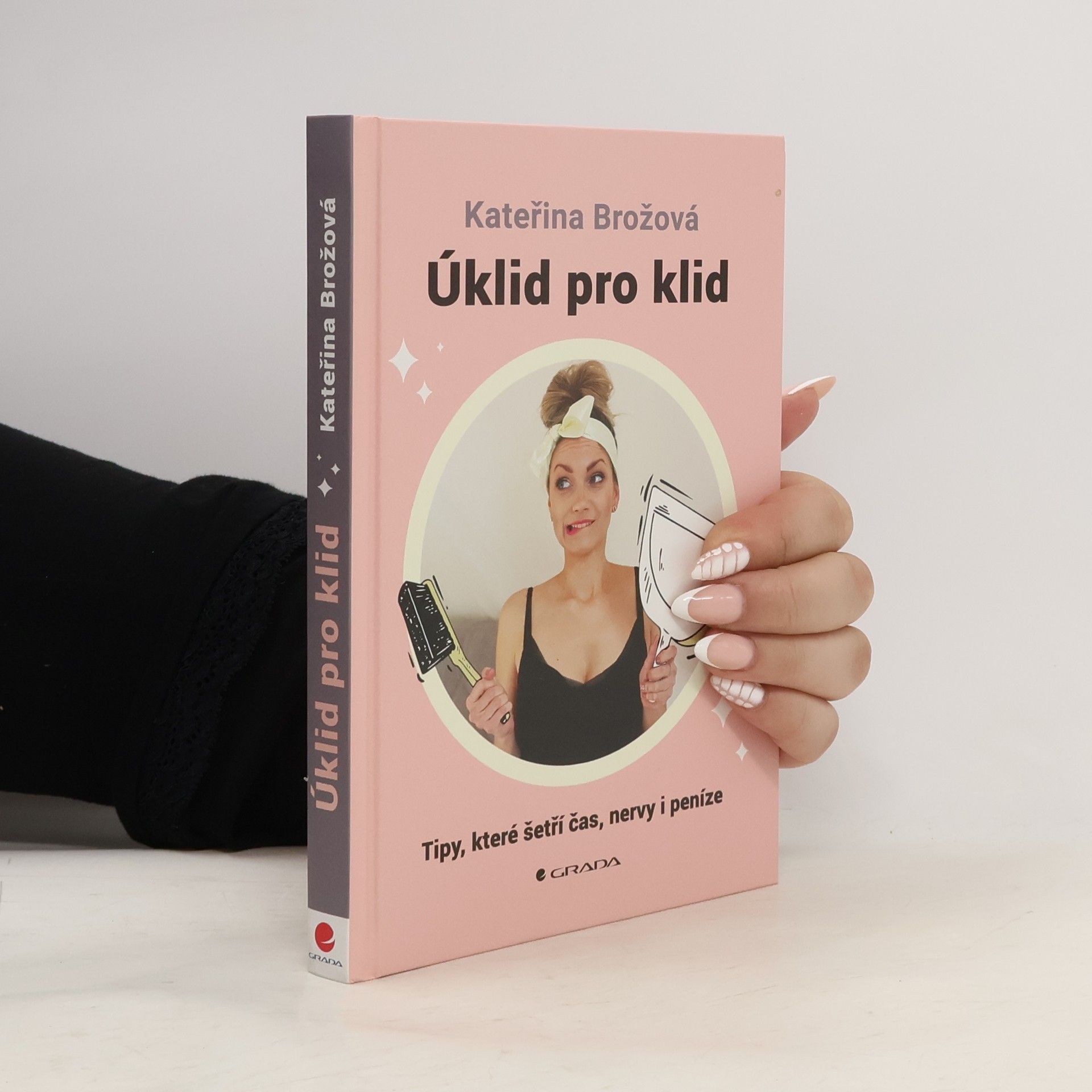 Kateřina Brožová Úklid pro klid. tipy, které šetří čas, nervy i peníze