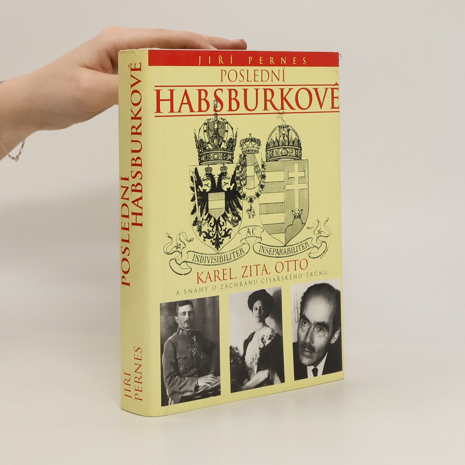 Jiří Pernes Poslední Habsburkové. Karel, Zita, Otto a snahy o záchranu císařského trůnu.