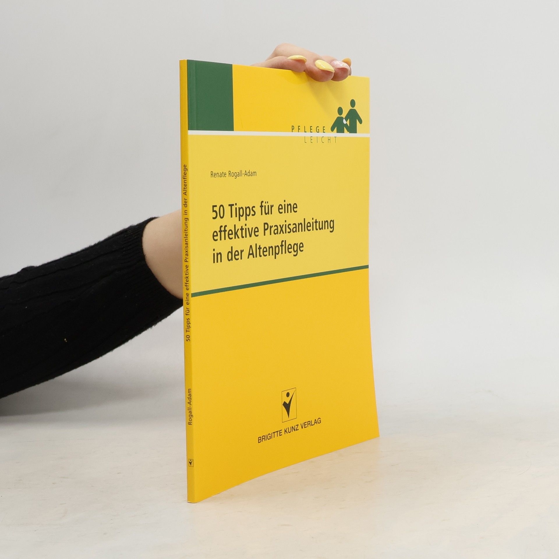 Renate Rogall-Adam Pflege Leicht: 50 Tipps für eine effektive Praxisanleitung in der Altenpflege