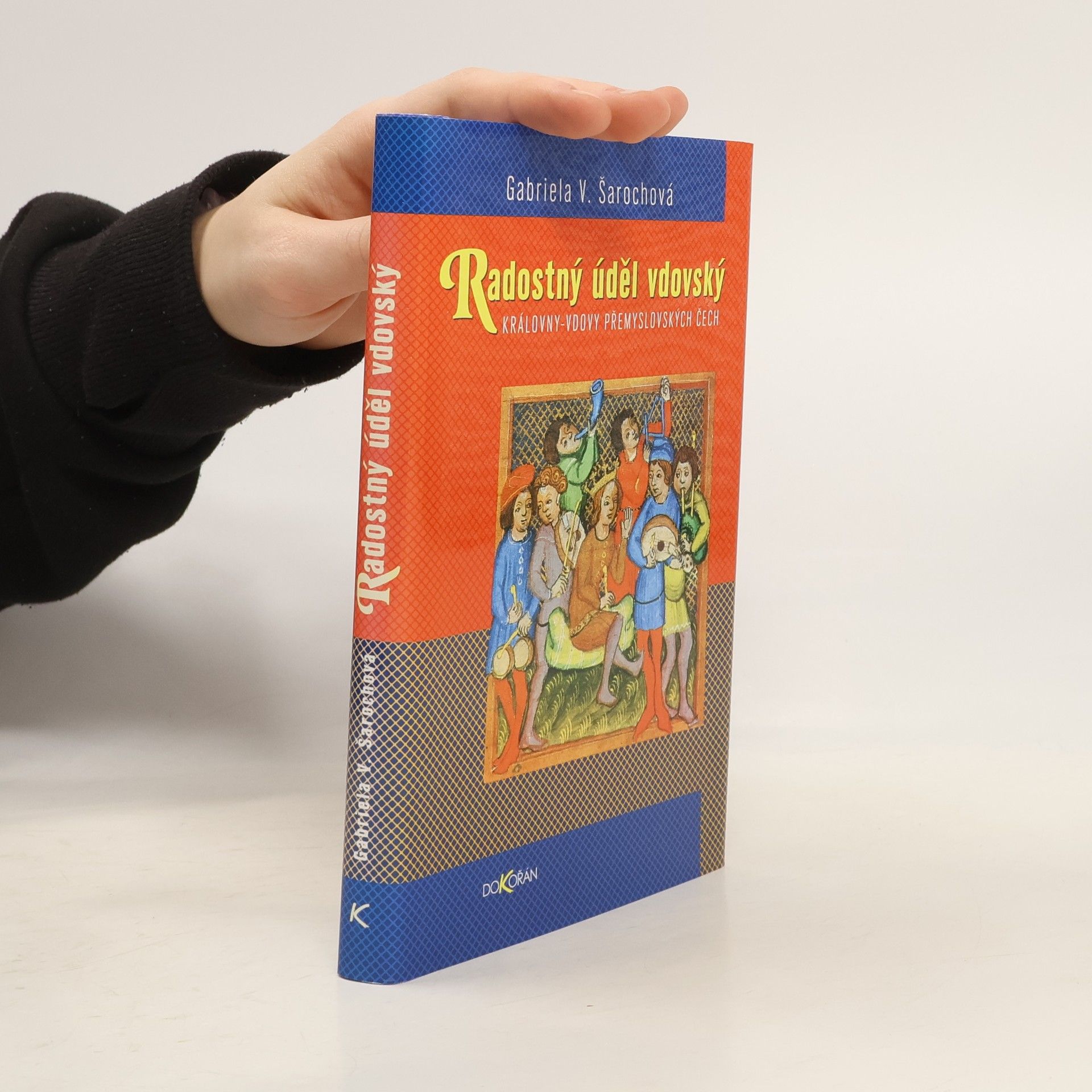 Gabriela V. Šarochová Radostný úděl vdovský : královny-vdovy přemyslovských Čech