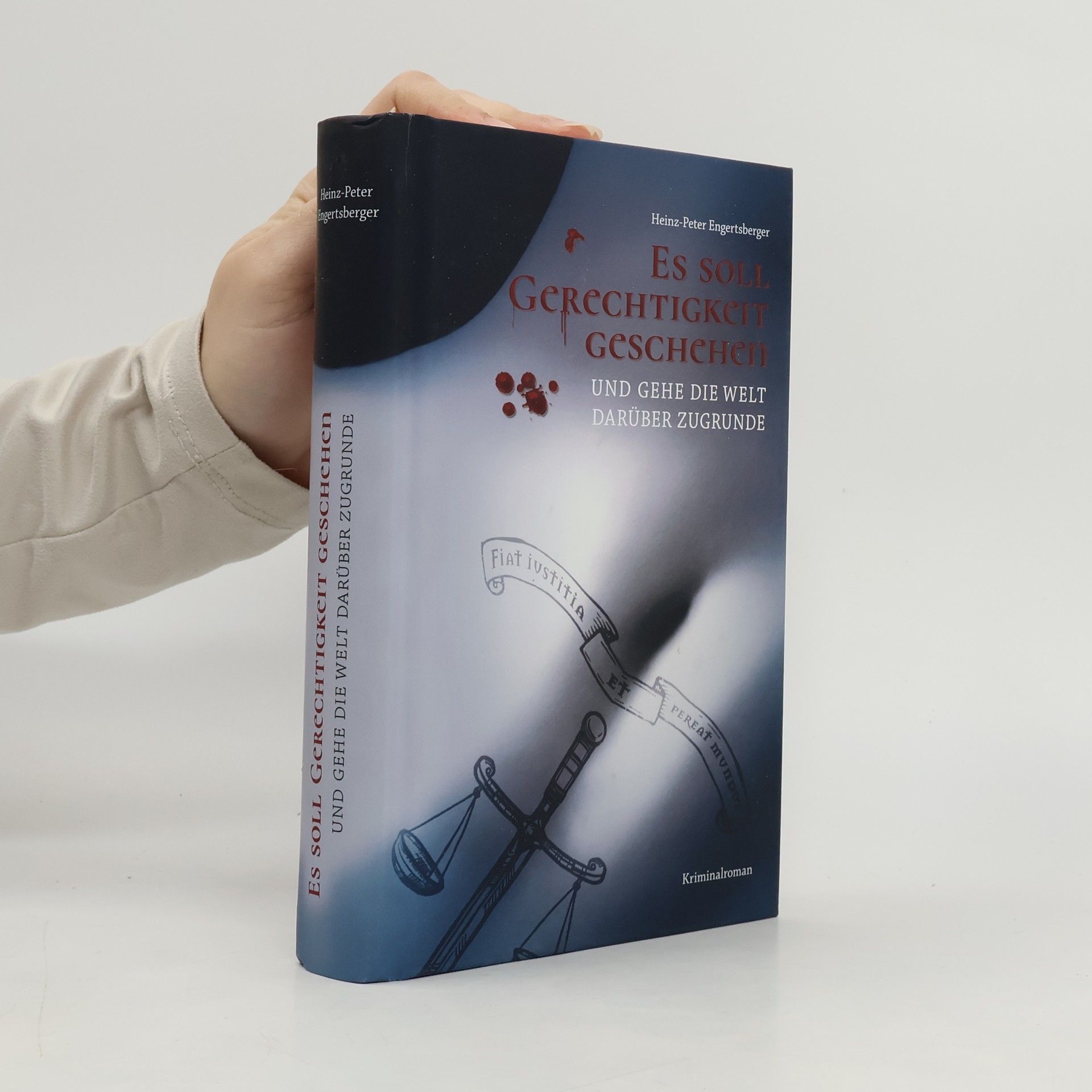 Heinz-Peter Engertsberger Es soll Gerechtigkeit geschehen und gehe die Welt darüber zugrunde