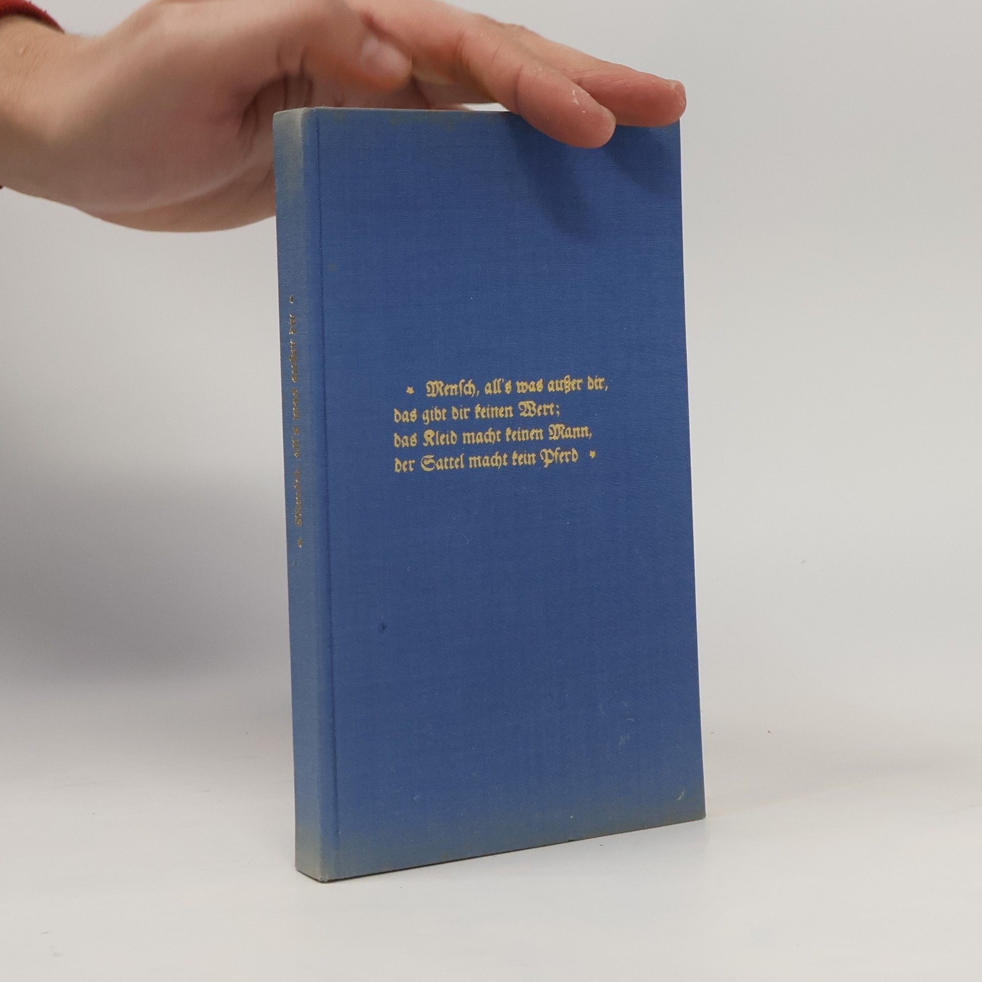 Heinrich Tieck Mensch, alls was außer dir, das gibt dir keinen Wert. Das Kleid macht keinen Mann, der Sattel macht kein Pferd