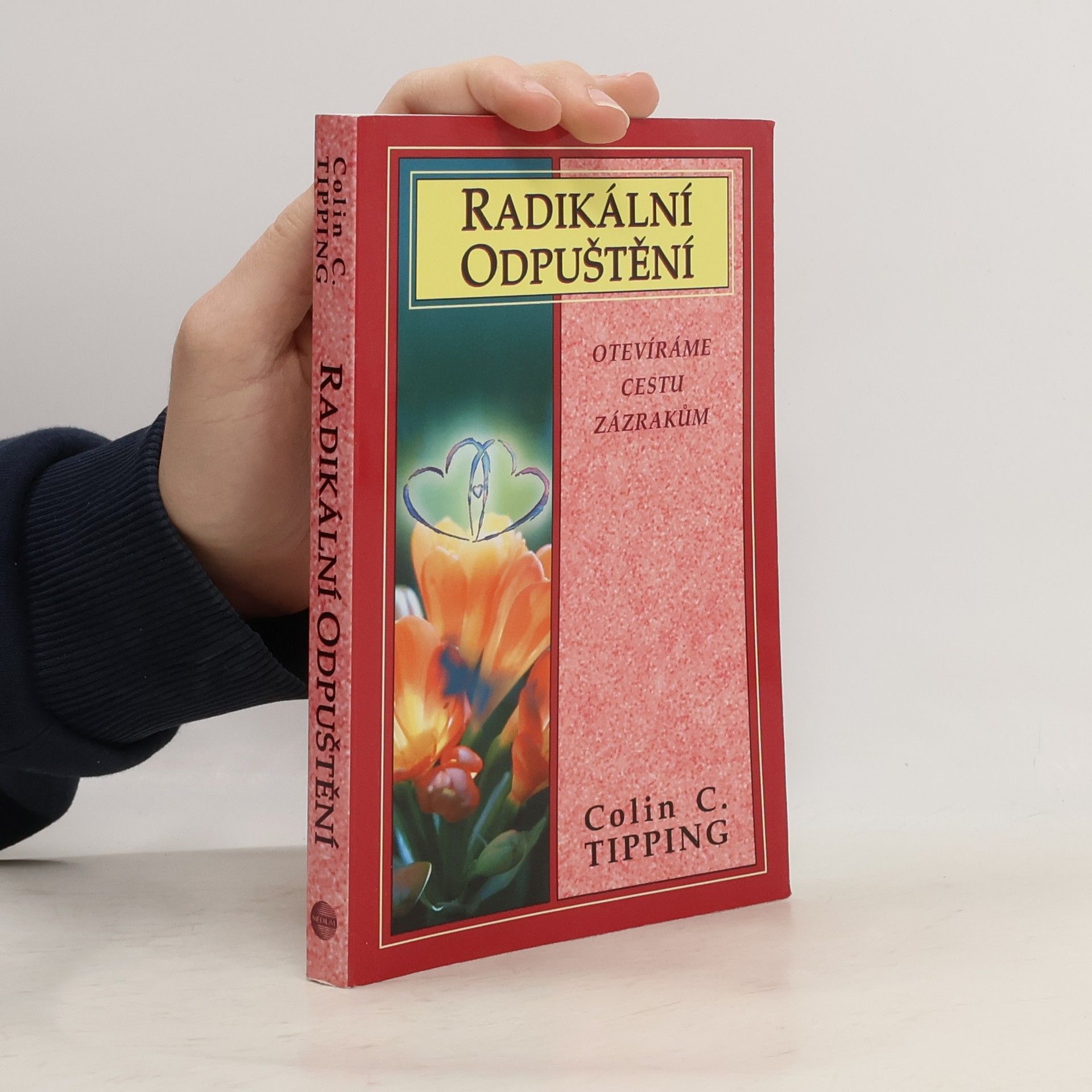 Colin Tipping Radikální odpuštění. Otevíráme cestu zázrakům