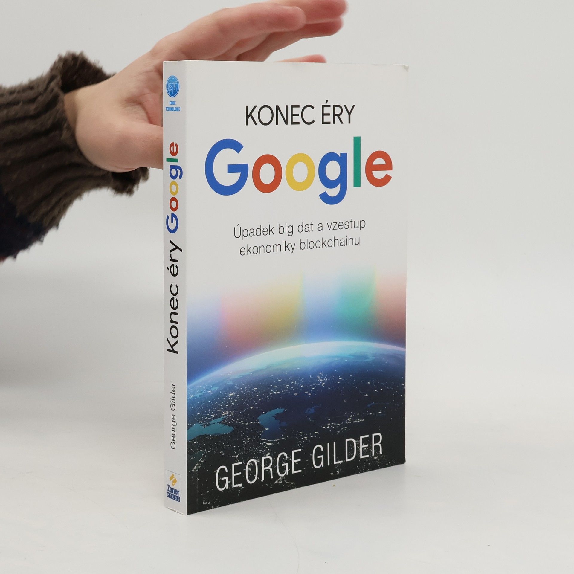 George F. Gilder Konec éry Google : úpadek big dat a vzestup ekonomiky blockchainu