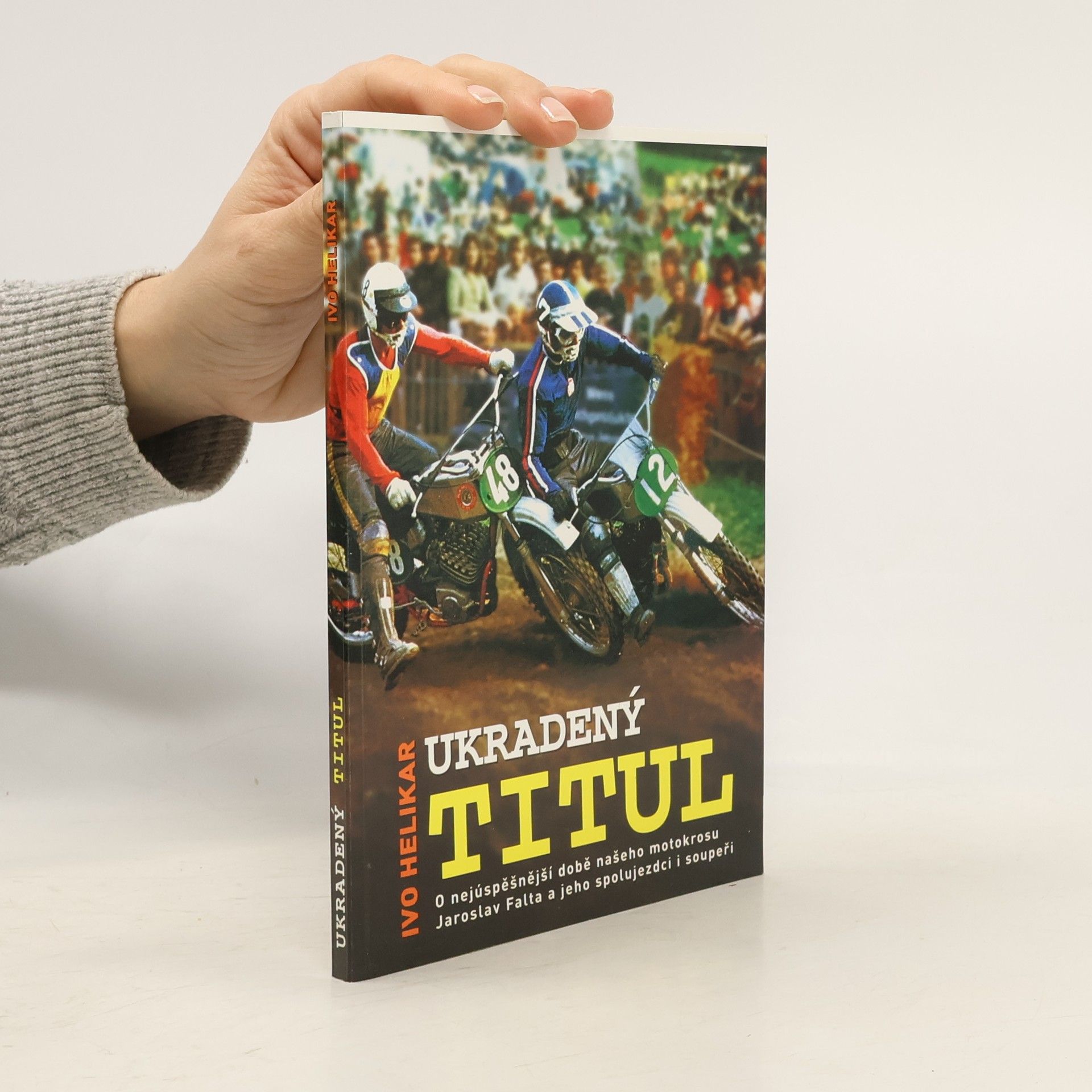 Ivo Helikar Ukradený titul: O nejúspěšnější době našeho motokrosu: Jaroslav Falta a jeho spolujezdci i soupeři