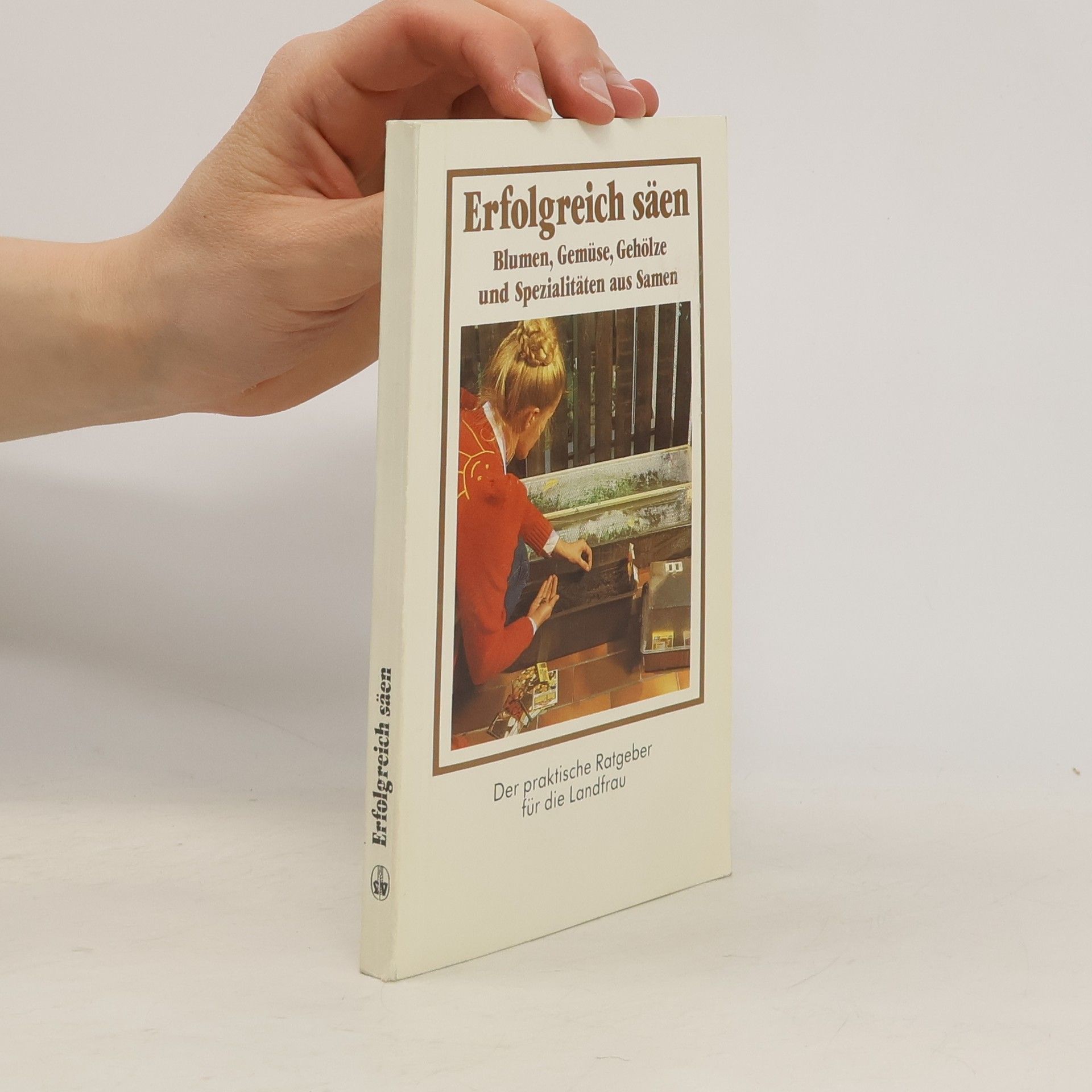 Peter Schmidt Die praktischen Ratgeber für die Landfrau: Erfolgreich säen