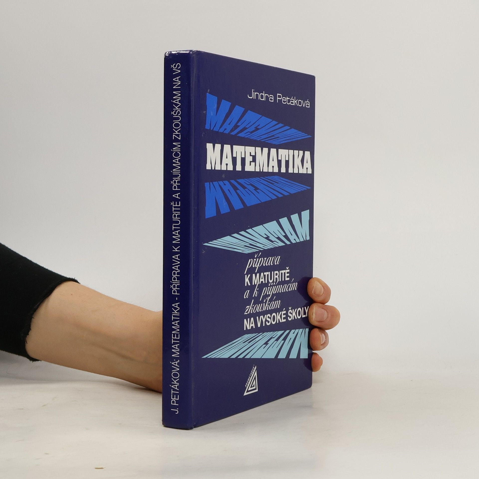 Jindra Petáková Matematika. Příprava k maturitě a k přijímacím zkouškám na vysoké školy