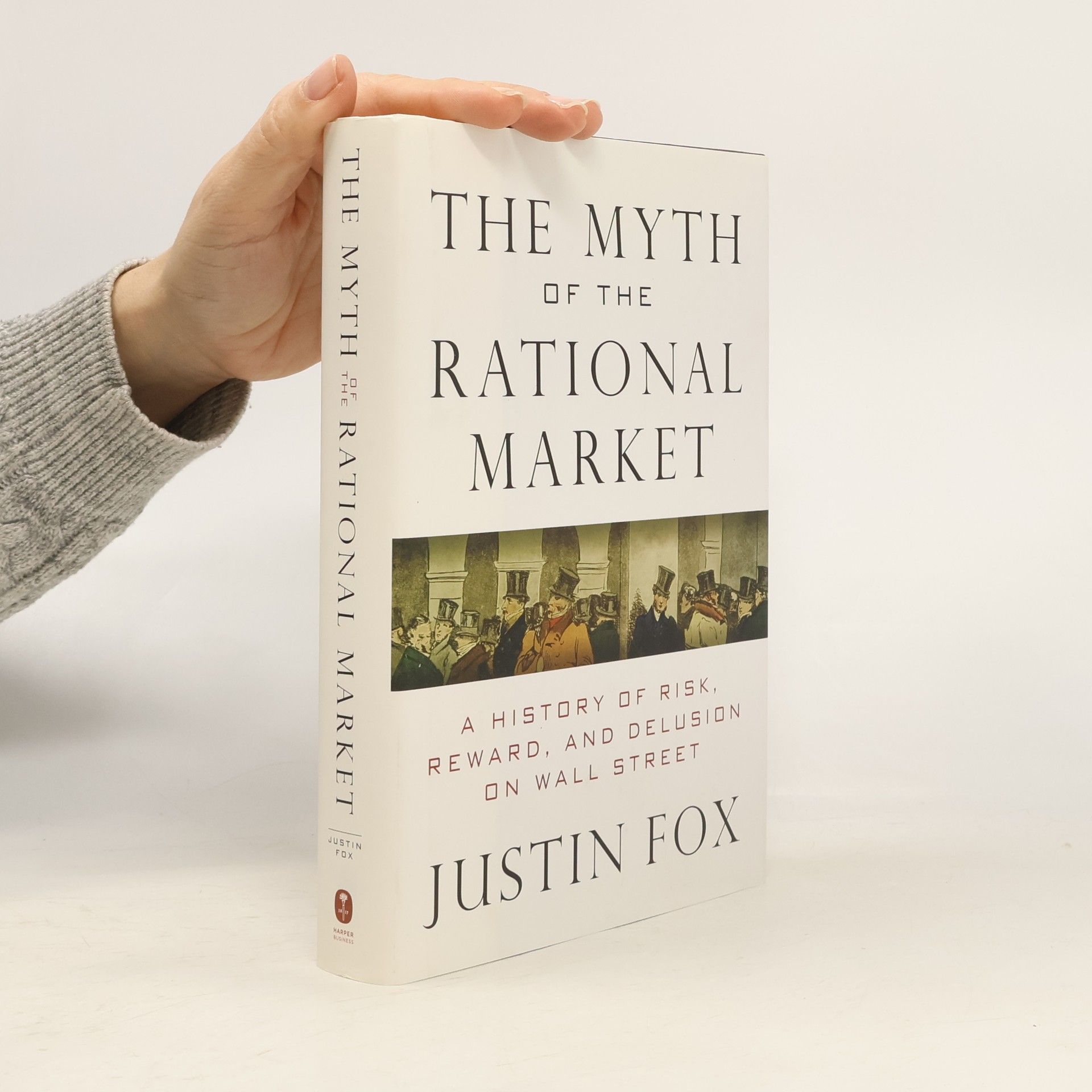 Justin Fox Myth of the rational market : a history of risk, reward, and delusion on Wall Street