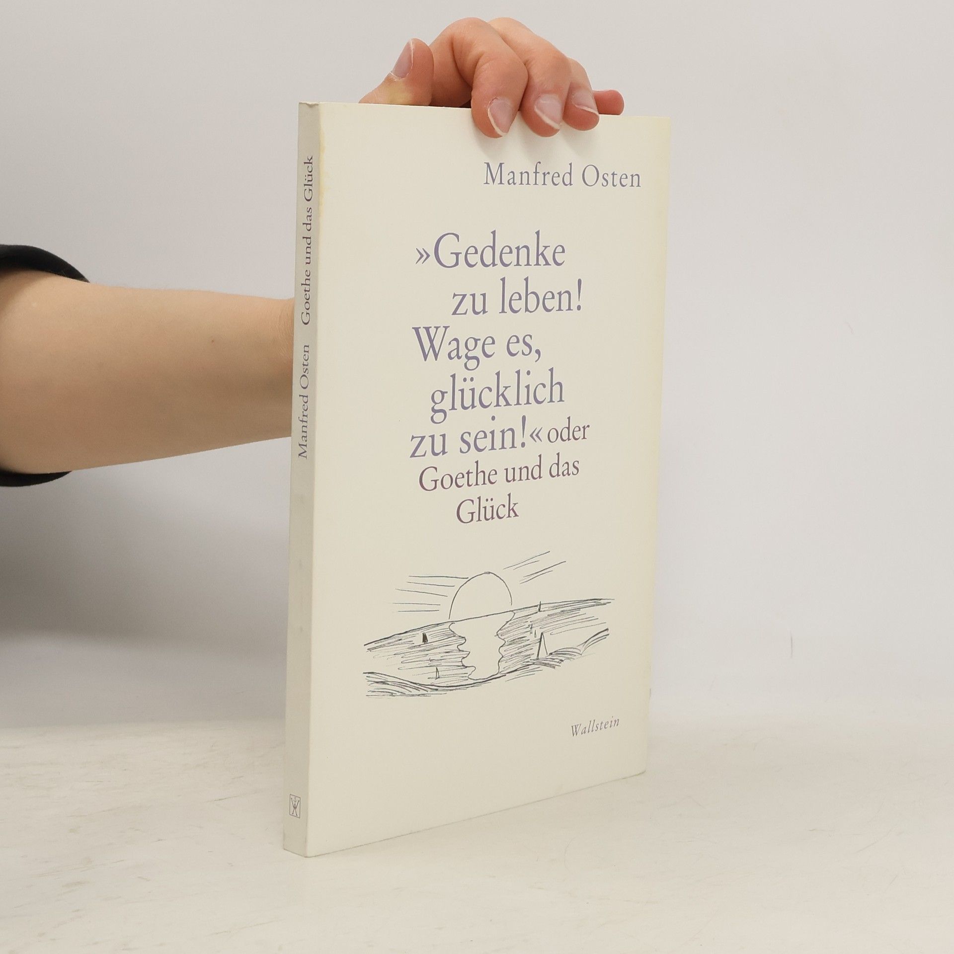 Manfred Osten "Gedenke zu leben! Wage es, glücklich zu sein!" oder Goethe und das Glück