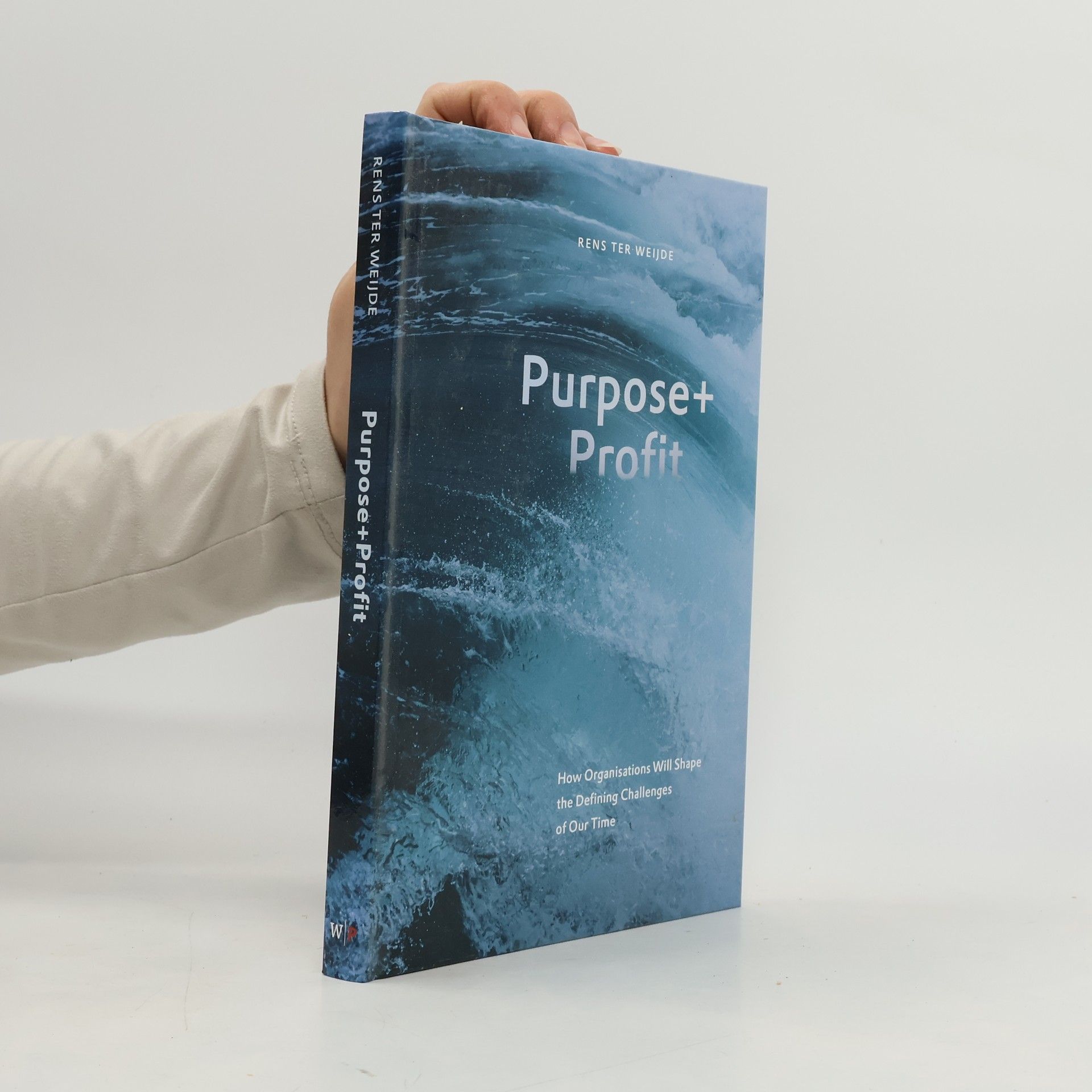Rens Ter Weijde Purpose+Profit How Organisations Will Shape the Defining Challenges of Our Time