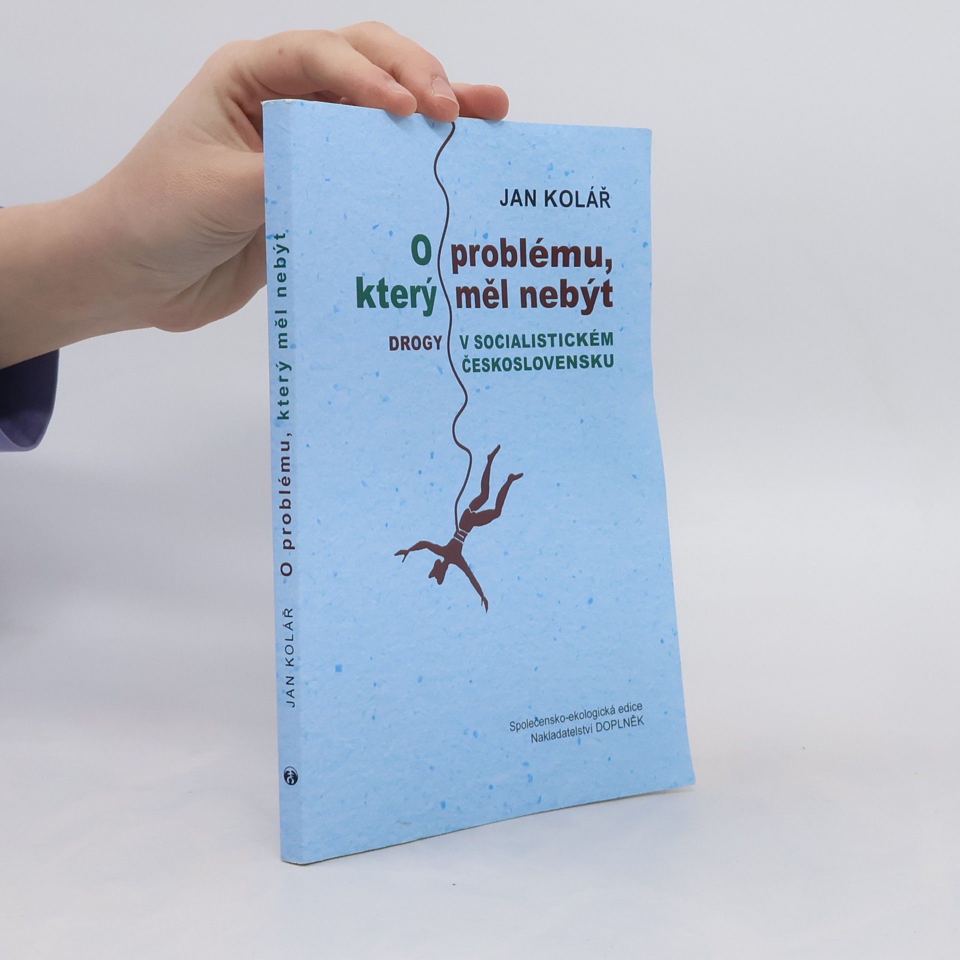 Jan Kolář O problému, který měl nebýt : drogy v socialistickém Československu