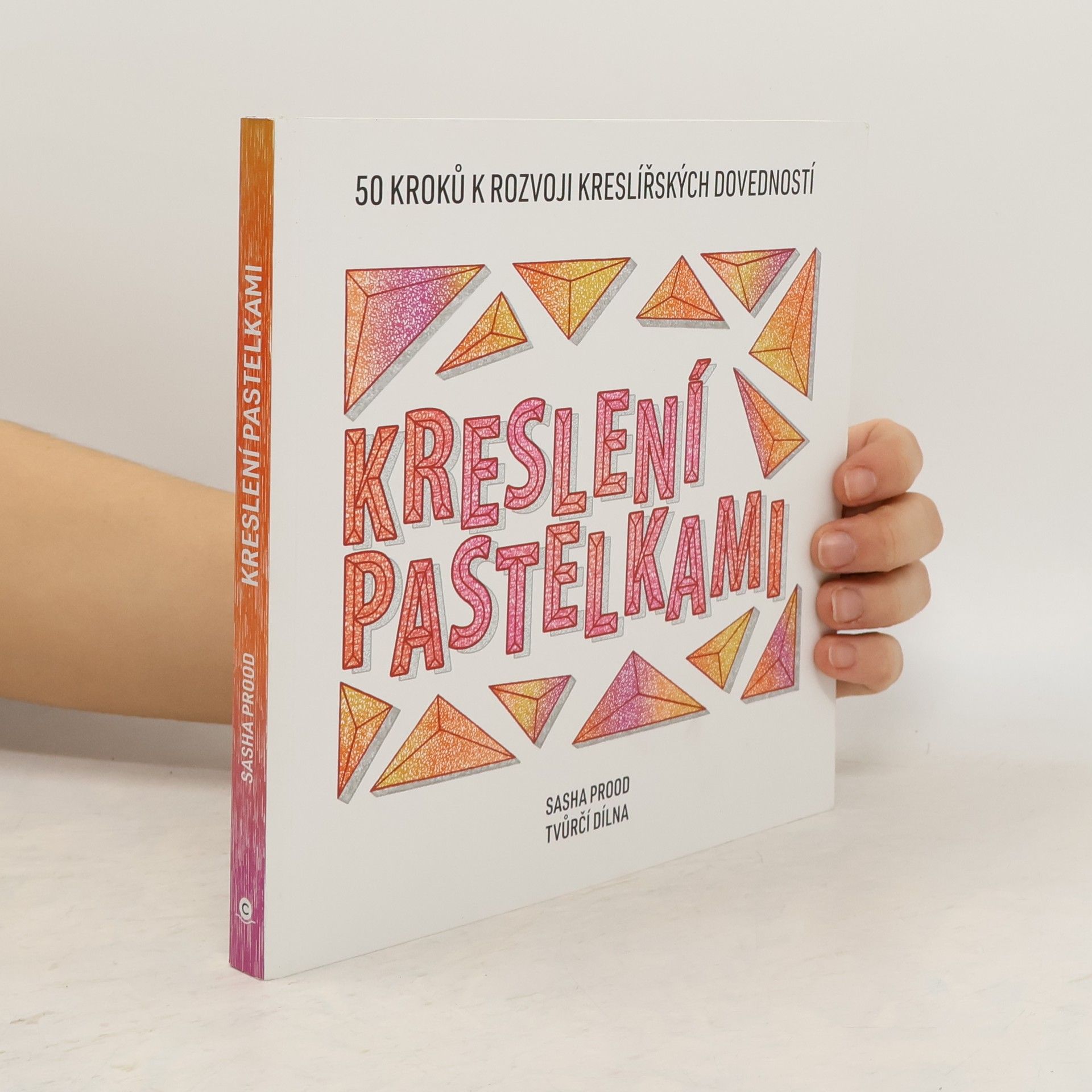 Sasha Prood Kreslení pastelkami : 50 kroků k rozvoji kreslířských dovedností : tvůrčí dílna