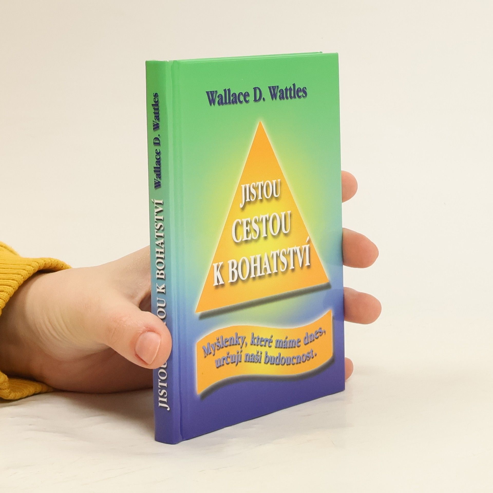 Wallace Wattles Jistou cestou k bohatství : myšlenky, které máme dnes, určují naši budoucnost