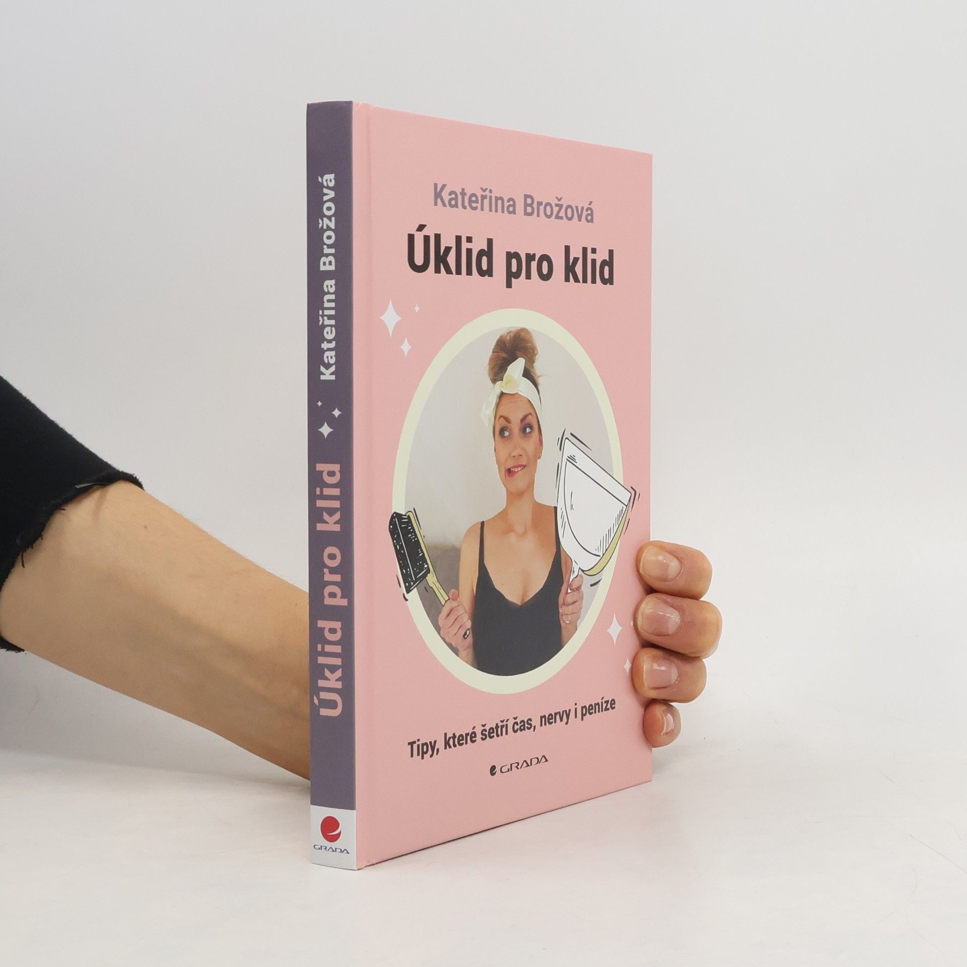 Kateřina Brožová Úklid pro klid. tipy, které šetří čas, nervy i peníze