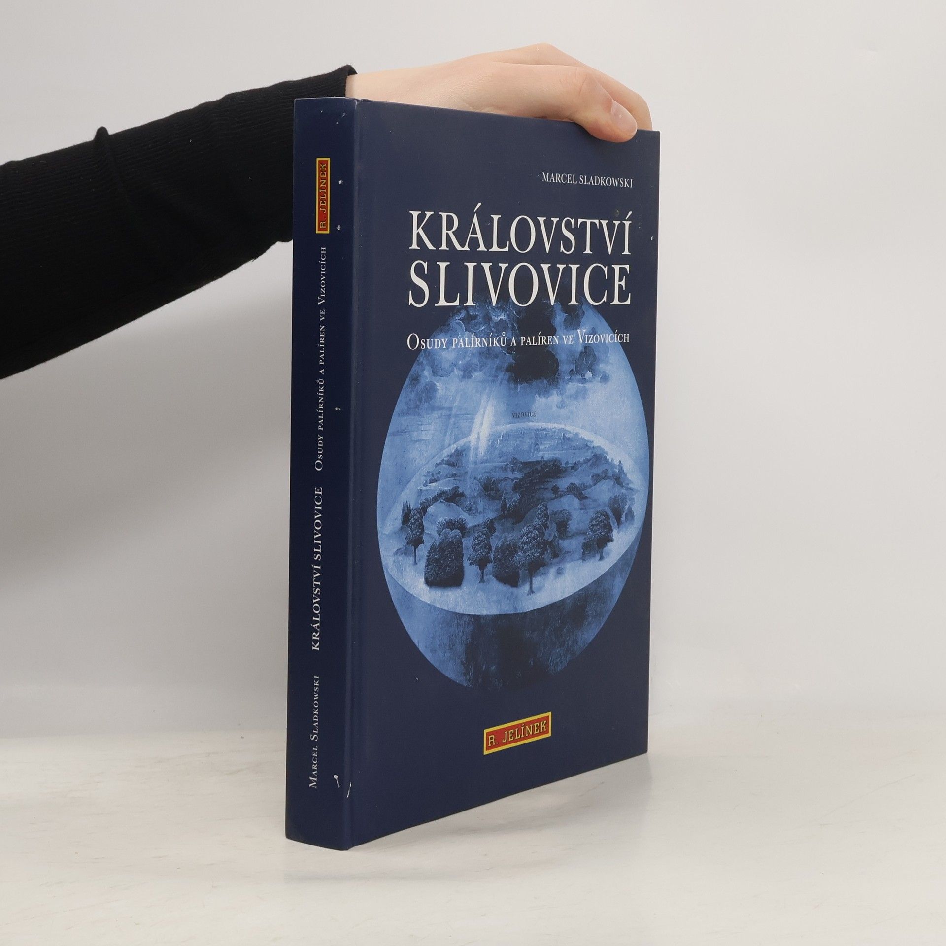 Marcel Sladkowski Království slivovice : osudy palírníků a palíren ve Vizovicích