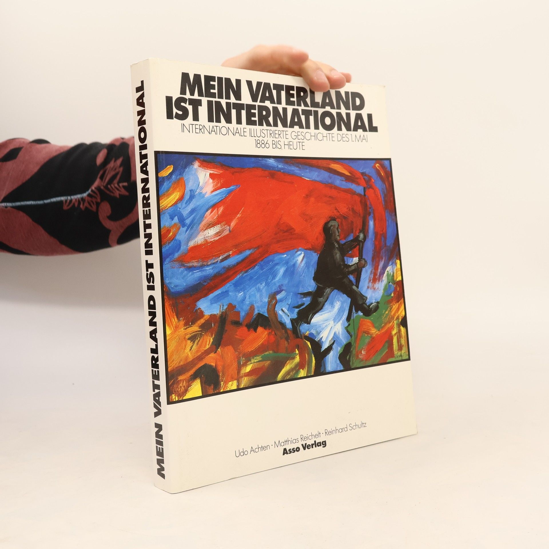Mein Vaterland ist international. Internationale illustrierte Geschichte des 1. Mai 1886 bis heute.