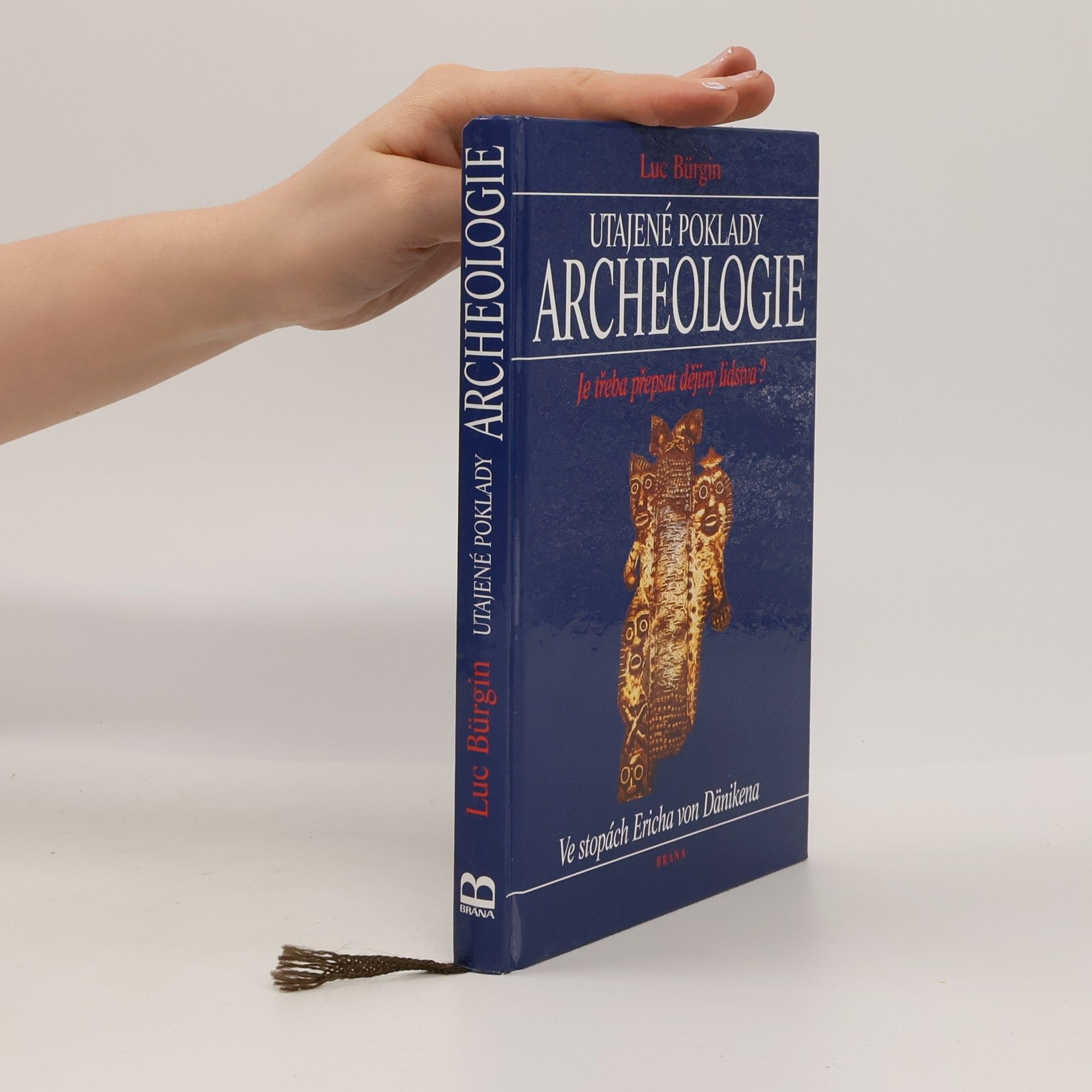 Luc Bürgin Utajené poklady archeologie. Je třeba přepsat dějiny lidstva? Ve stopách Ericha von Dänikena