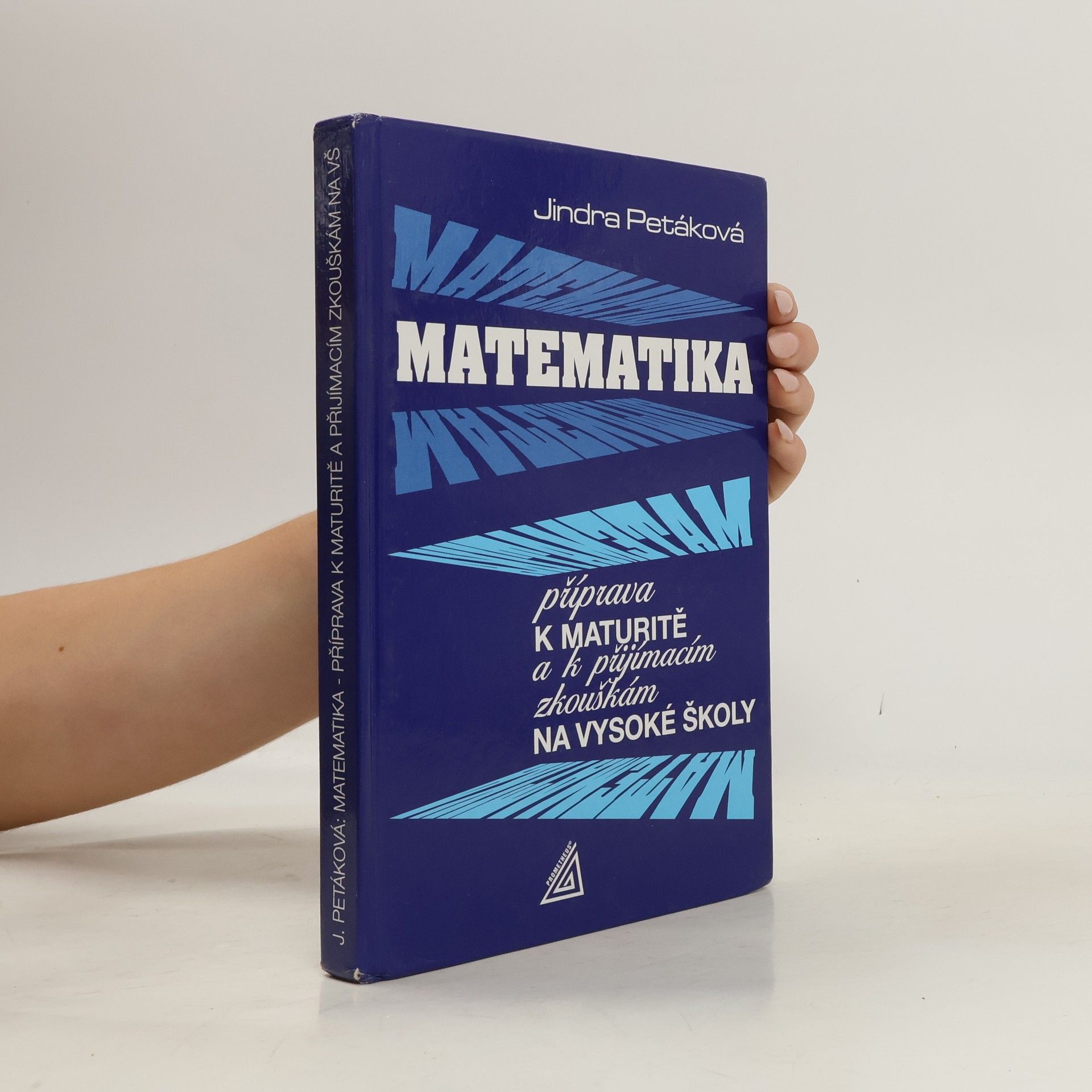 Jindra Petáková Matematika. Příprava k maturitě a k přijímacím zkouškám na vysoké školy