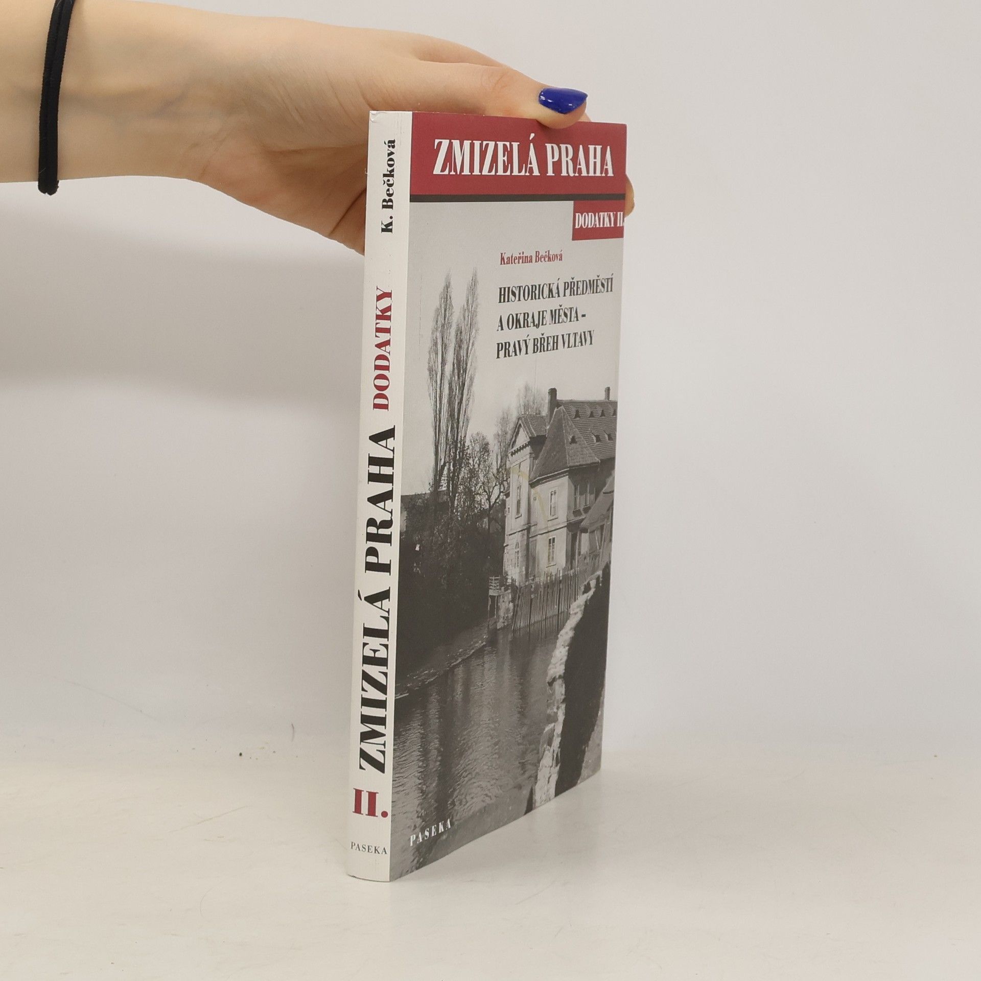 Kateřina Bečková Zmizelá Praha. Dodatky II., Historická předměstí a okraje města - pravý břeh Vltavy