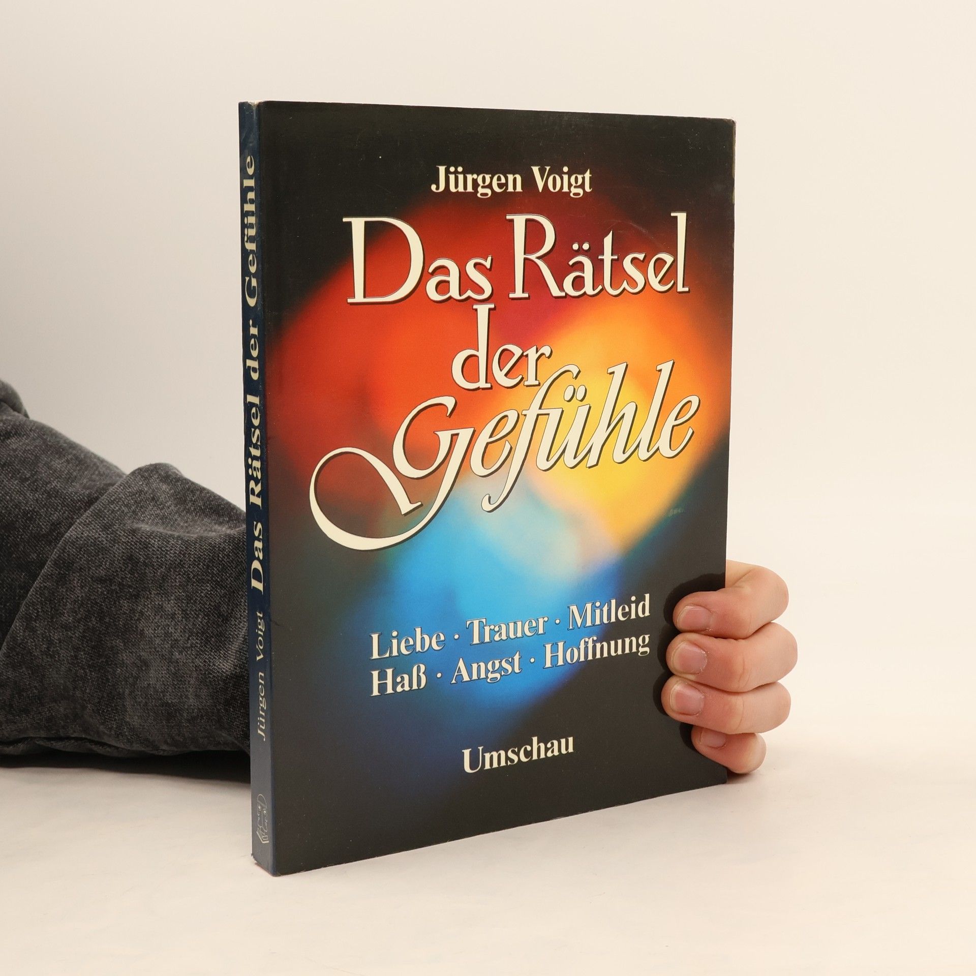 Jürgen Voigt Das Rätsel der Gefühle : Liebe, Trauer, Mitleid, Hass, Angst, Hoffnung