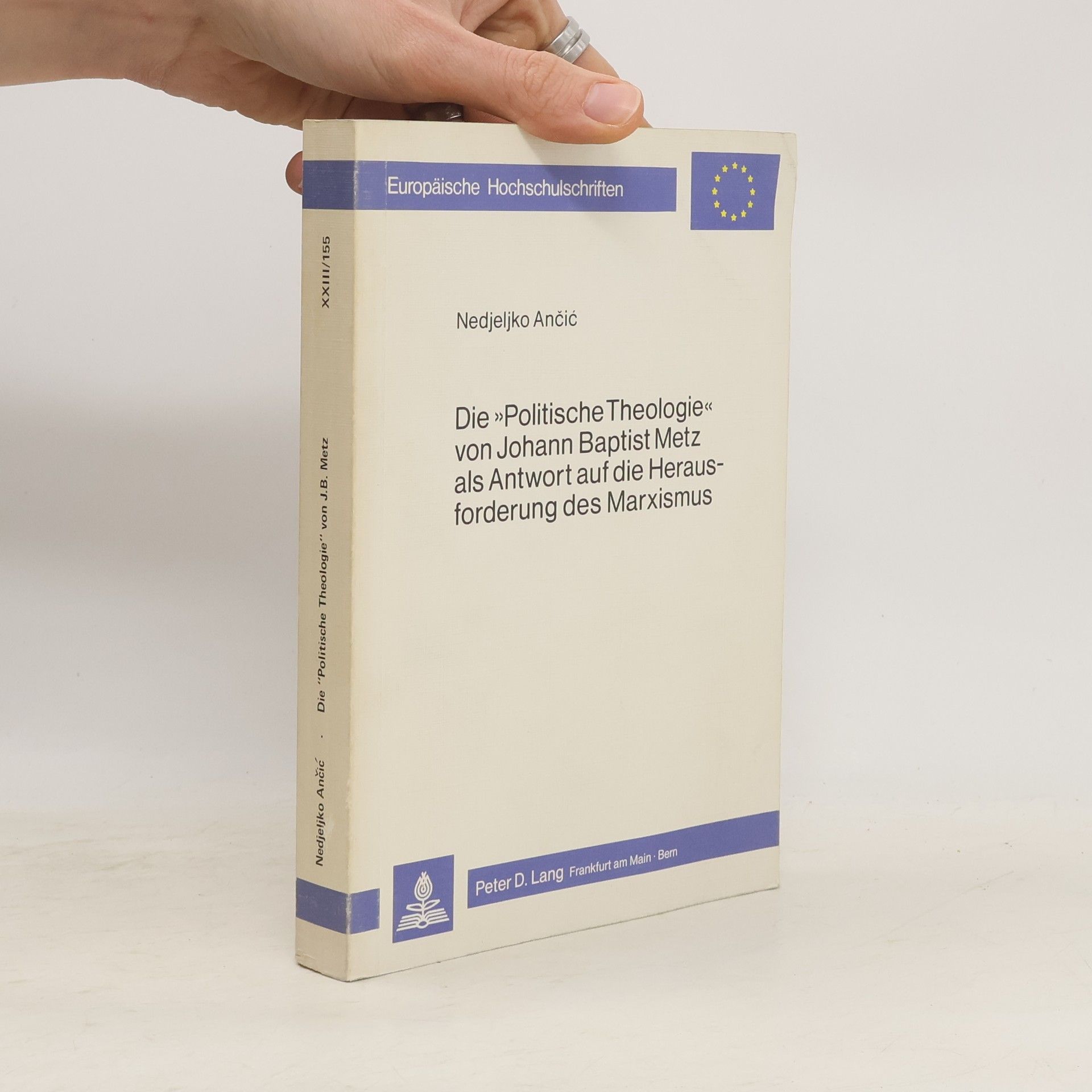 Nedjeljko Ančić Europäische Hochschulschriften - XXIII/155: Die politische Theologie von Johann Baptist Metz als Antwort auf die Herausforderung des Marxismus