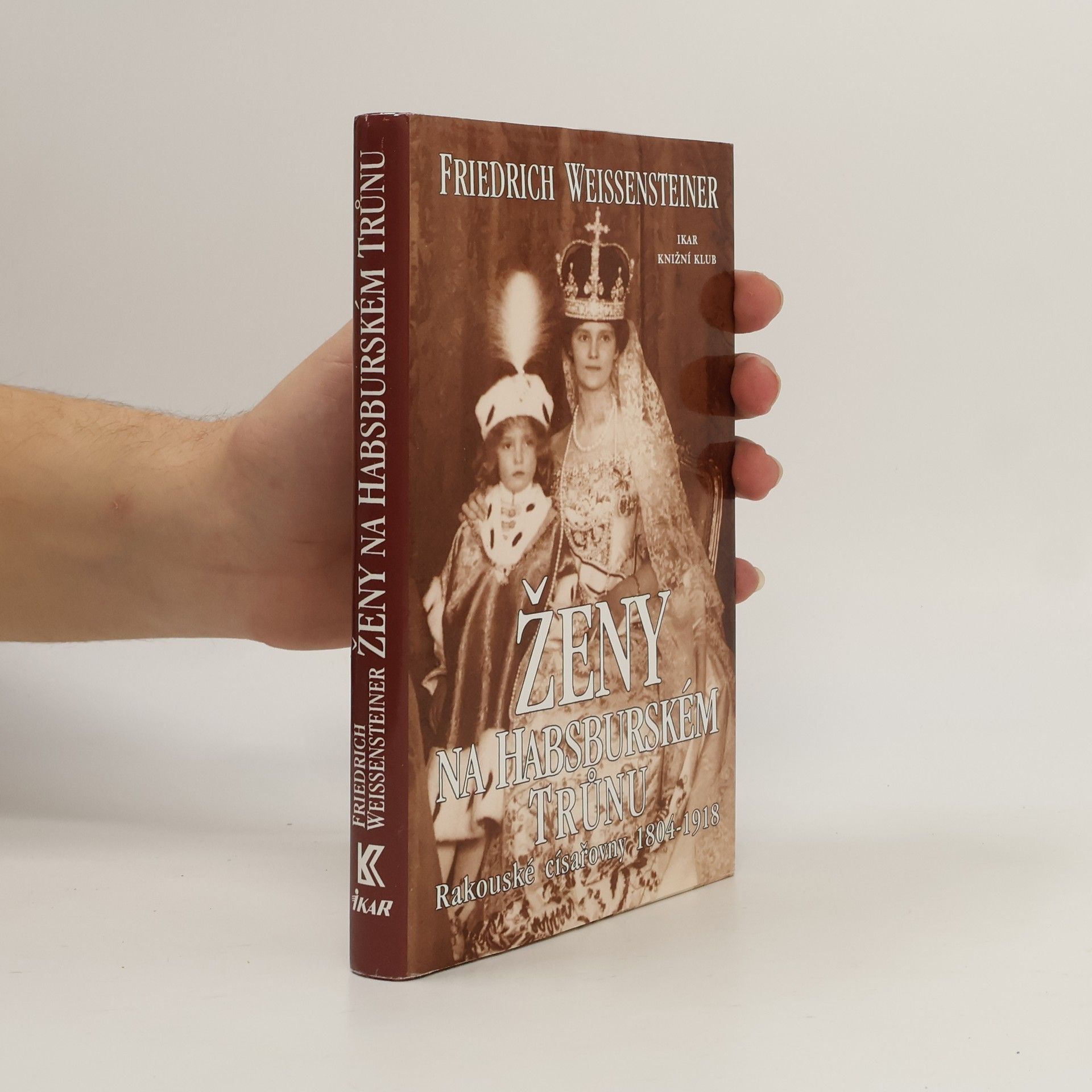 Friedrich Weissensteiner Ženy na habsburském trůnu: Rakouské císařovny 1804-1918