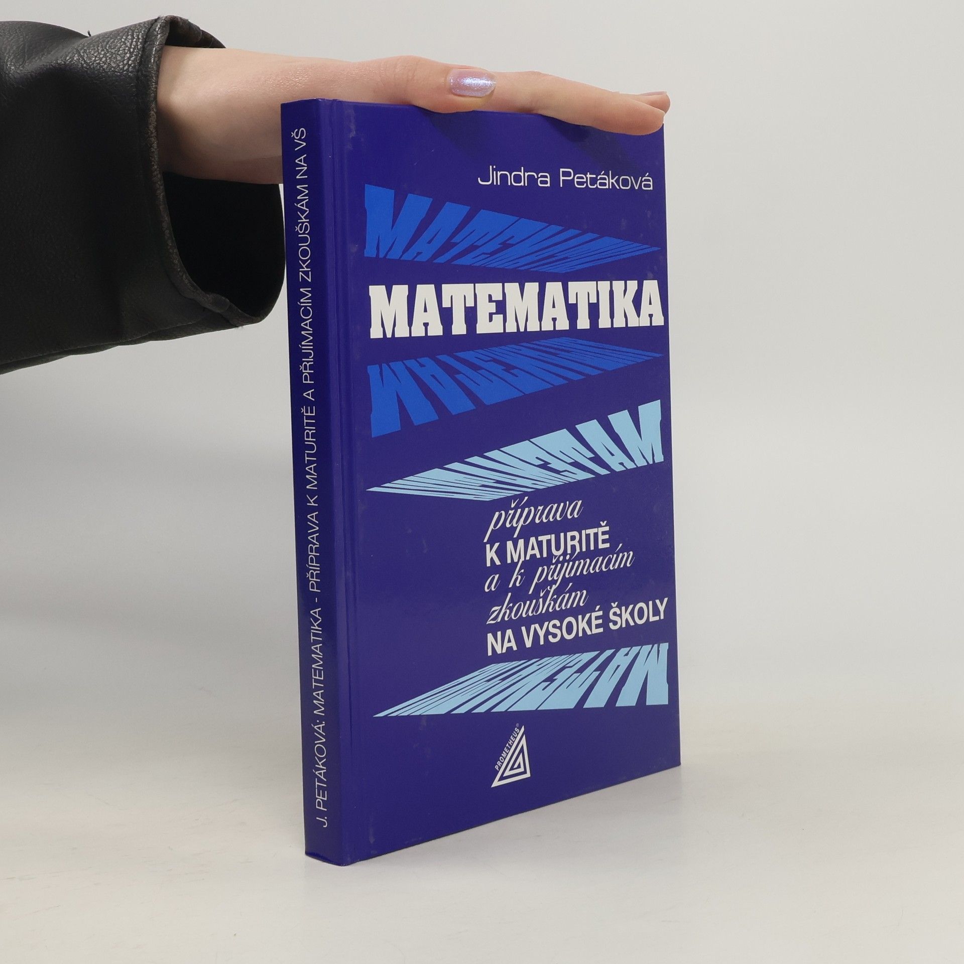 Jindra Petáková Matematika. Příprava k maturitě a k přijímacím zkouškám na vysoké školy