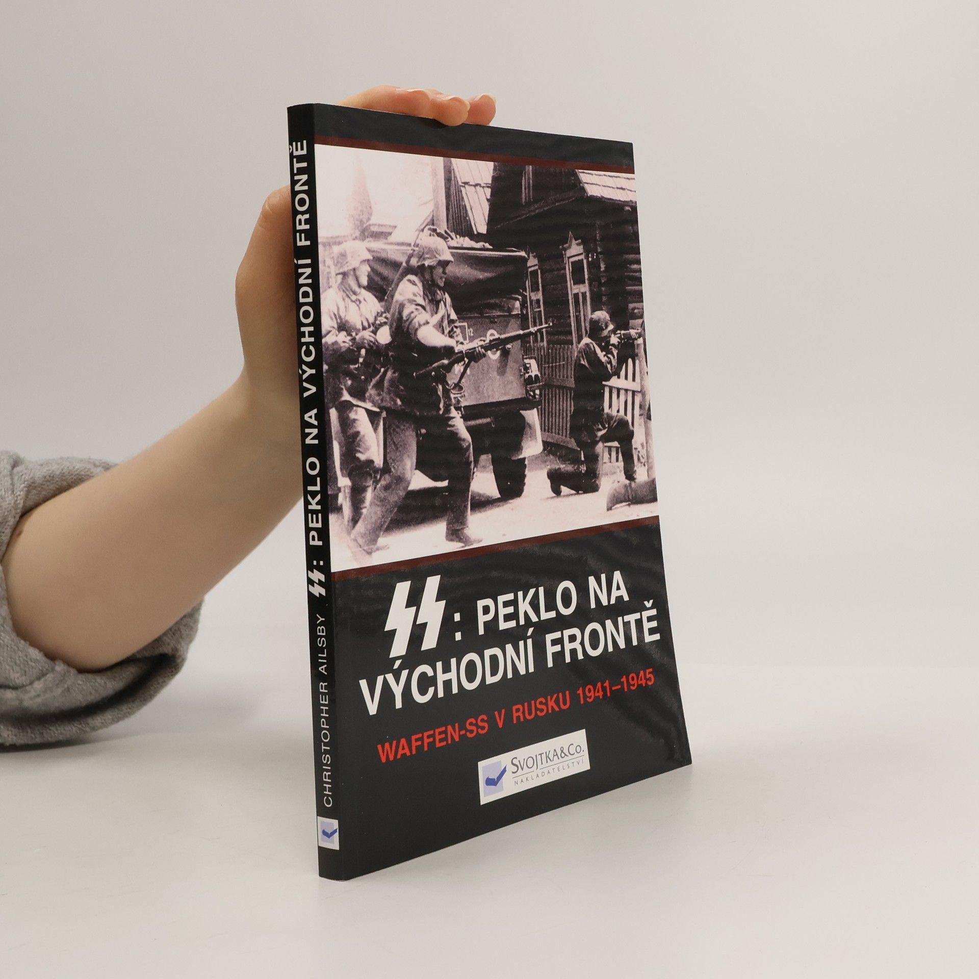 Christopher Ailsby SS: peklo na východní frontě : válka Waffen-SS v Rusku 1941-1945