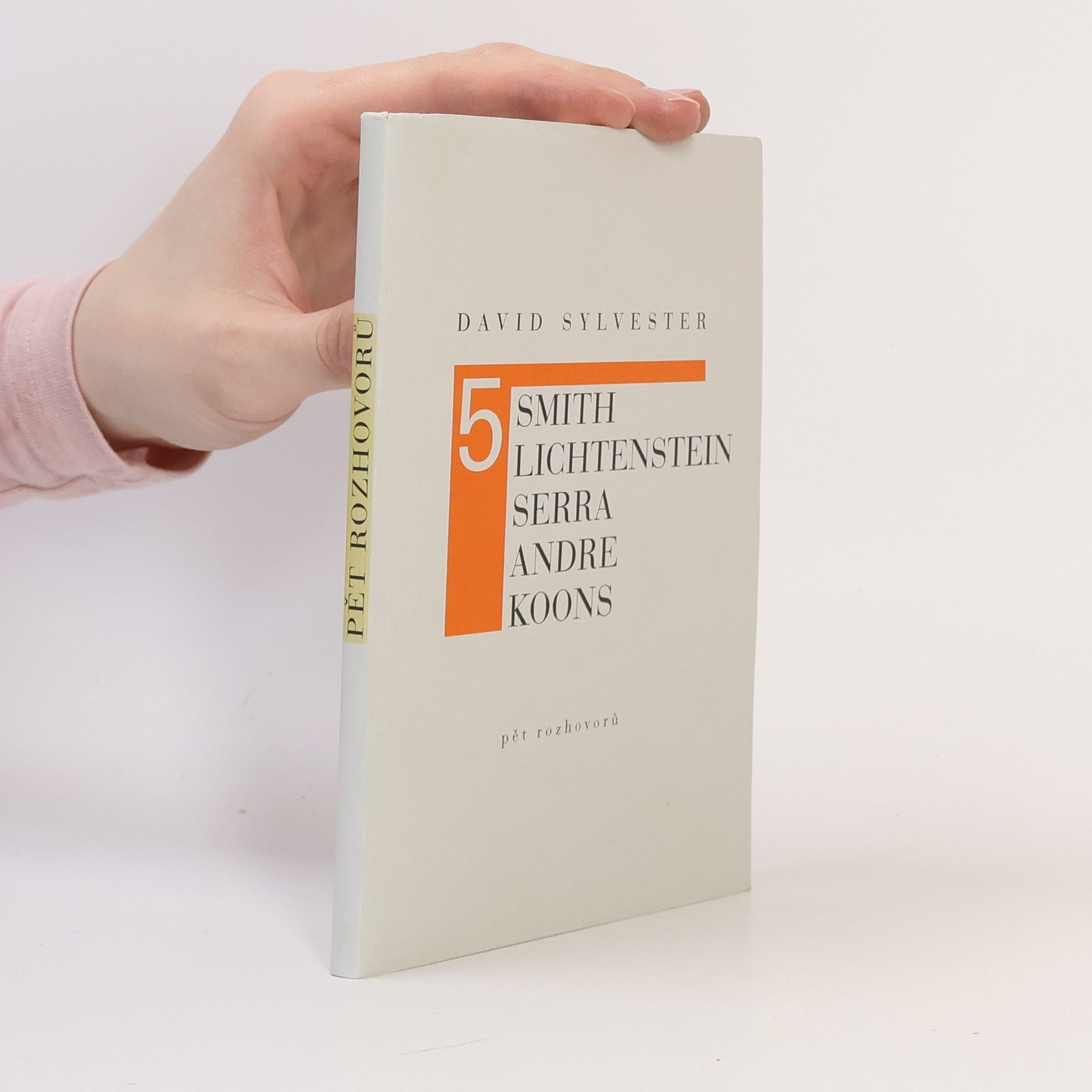 David Sylvester Pět rozhovorů : Smith, Lichtenstein, Serra, Andre, Koons