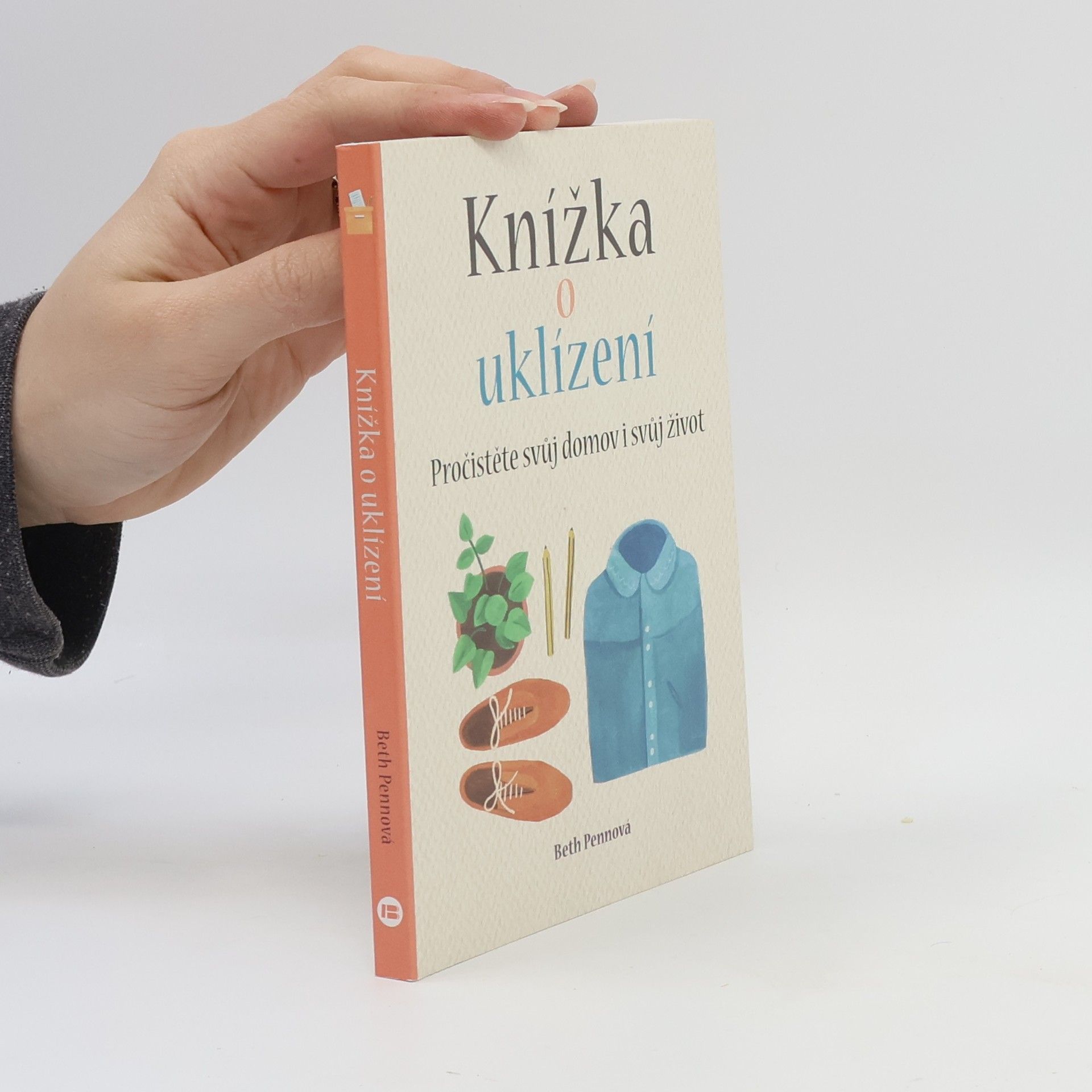 Beth Penn Knížka o uklízení : pročistěte svůj domov i svůj život