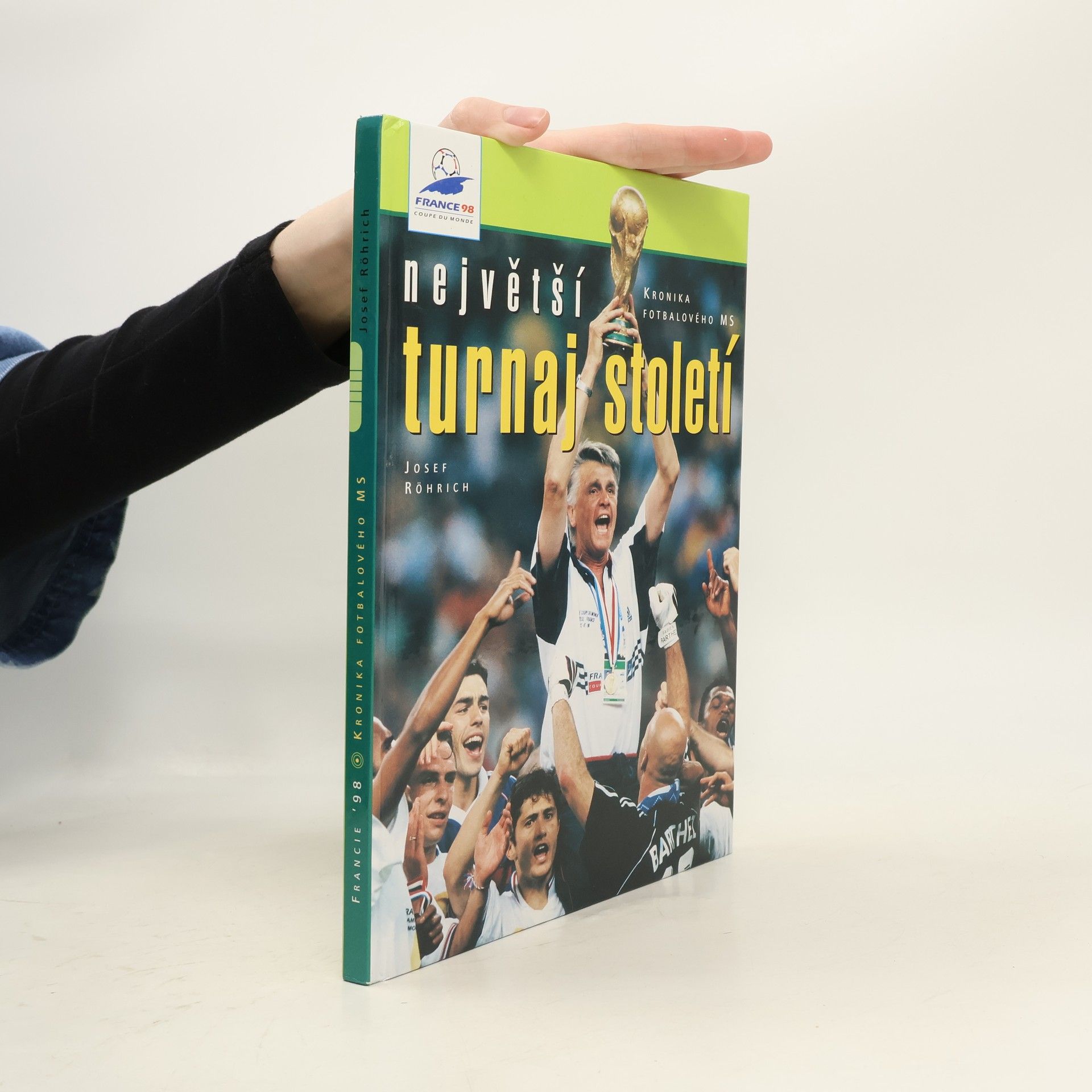 Josef Röhrich Největší turnaj století. Francie '98. Kronika fotbalového MS