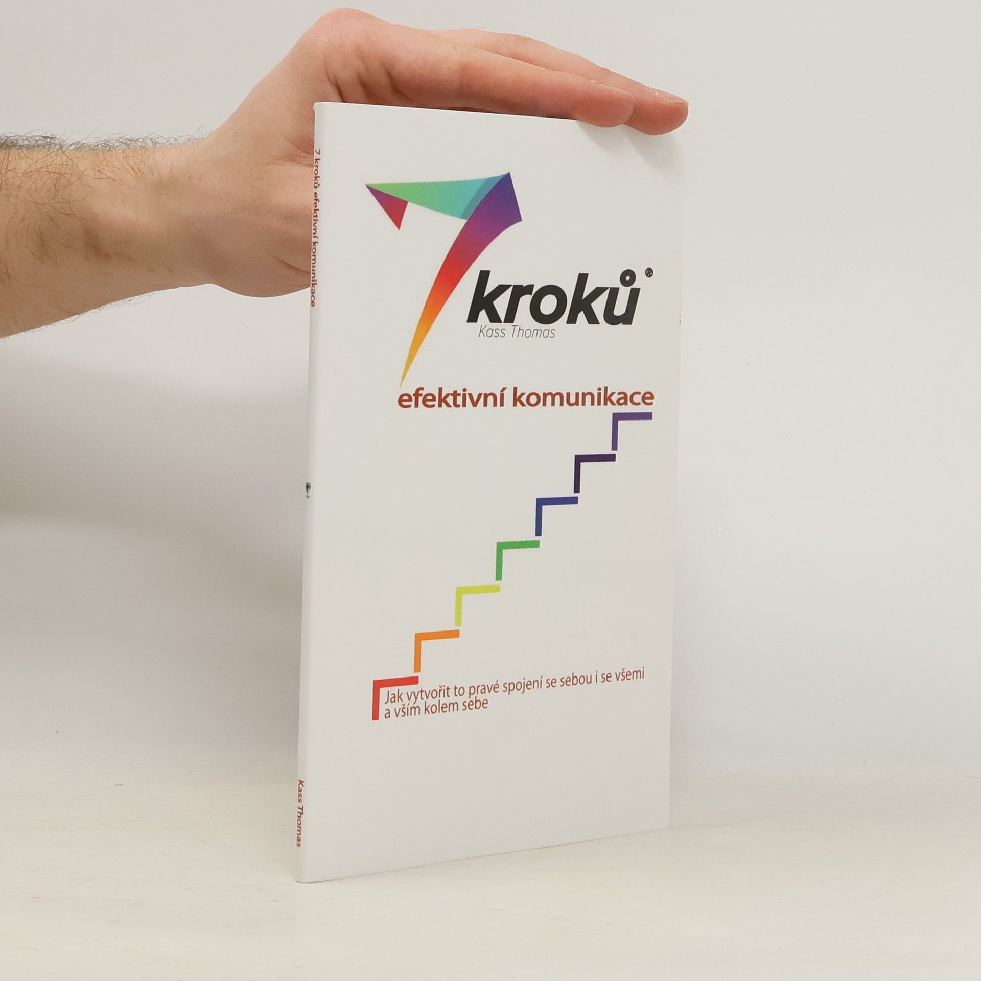 Kass Thomas 7 kroků efektivní komunikace. Jak vytvořit to pravé spojení se sebou i se všemi a vším kolem sebe