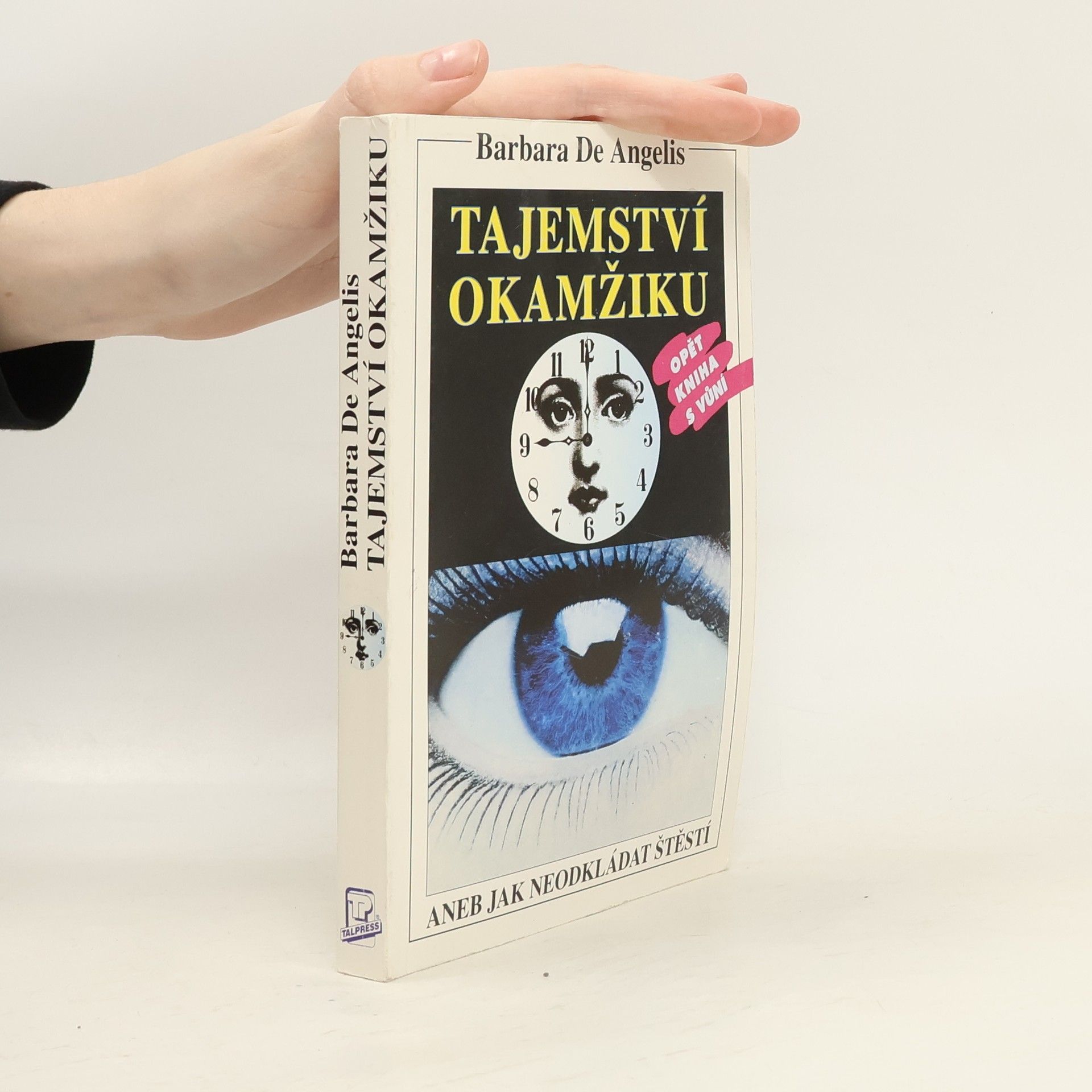 Barbara De Angelis Tajemství okamžiku, aneb, Jak neodkládat štěstí