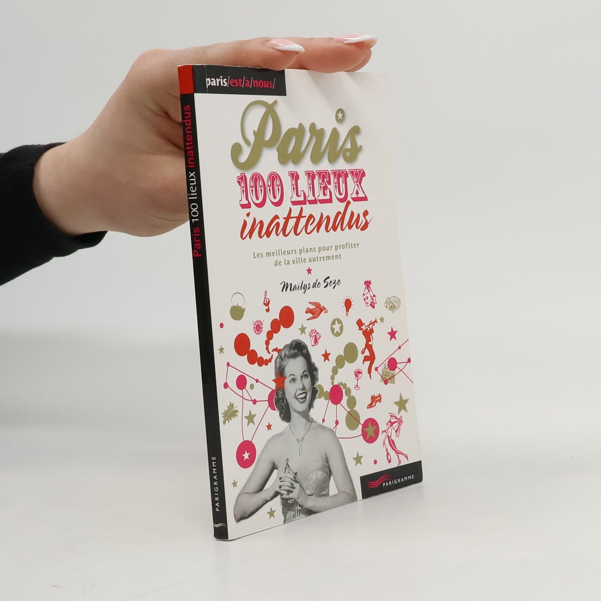 Maïlys de Seze Paris est à nous: Paris - 100 lieux inattendus