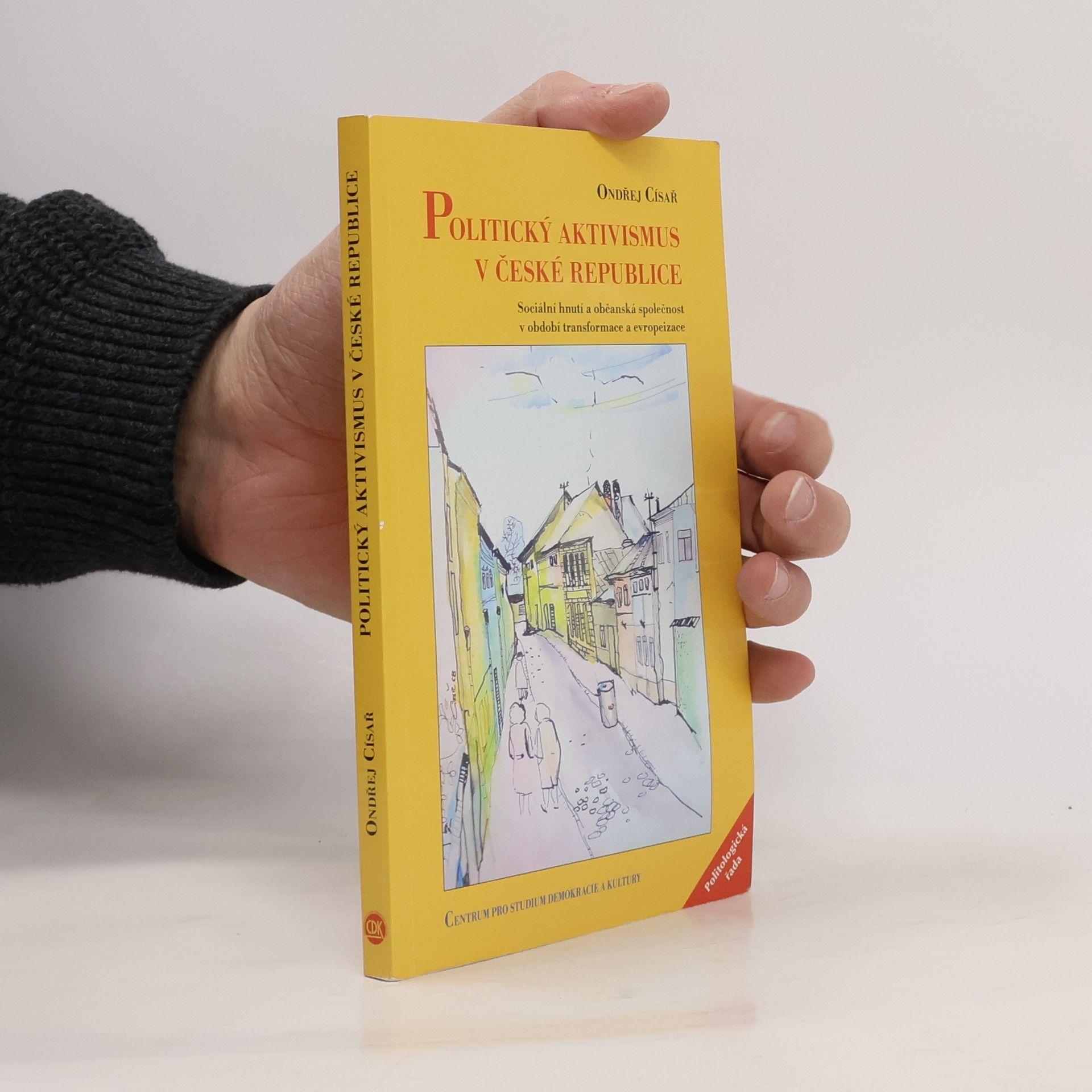 Ondřej Císař Politický aktivismus v České republice : sociální hnutí a občanská společnost v období transformace a evropeizace
