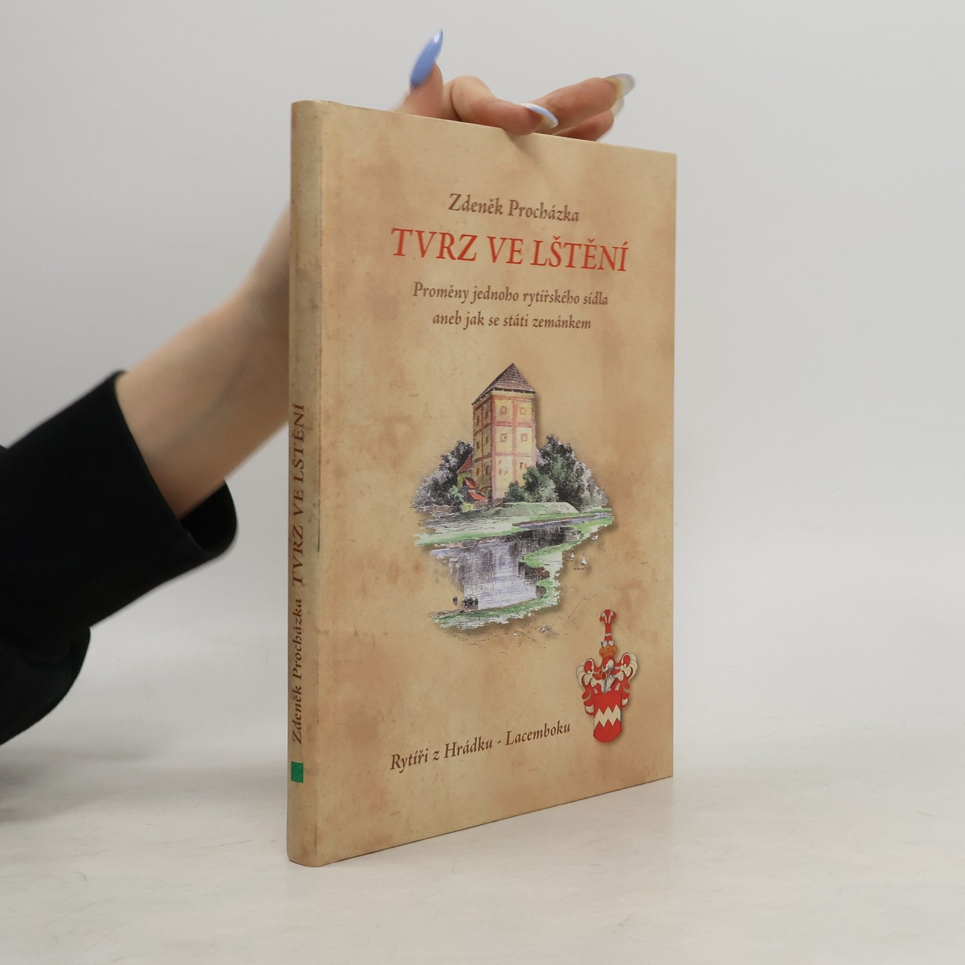 Zdeněk Procházka Tvrz ve Lštění. Proměny jednoho rytířského sídla aneb jak se státi zemánkem. Rytíři z Hrádku - Lacemboku