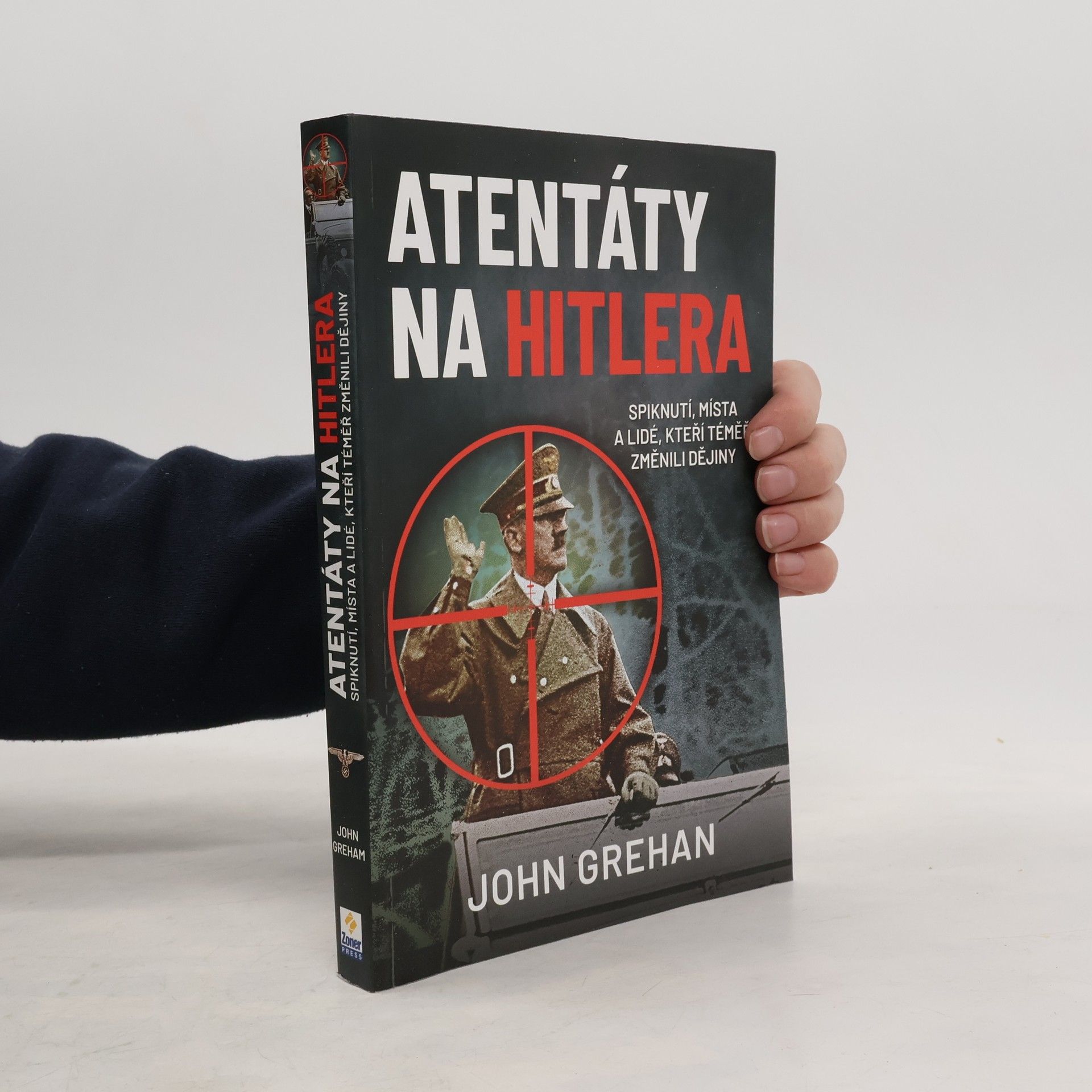John Grehan Atentáty na Hitlera : spiknutí, místa a lidé, kteří téměř změnili dějiny