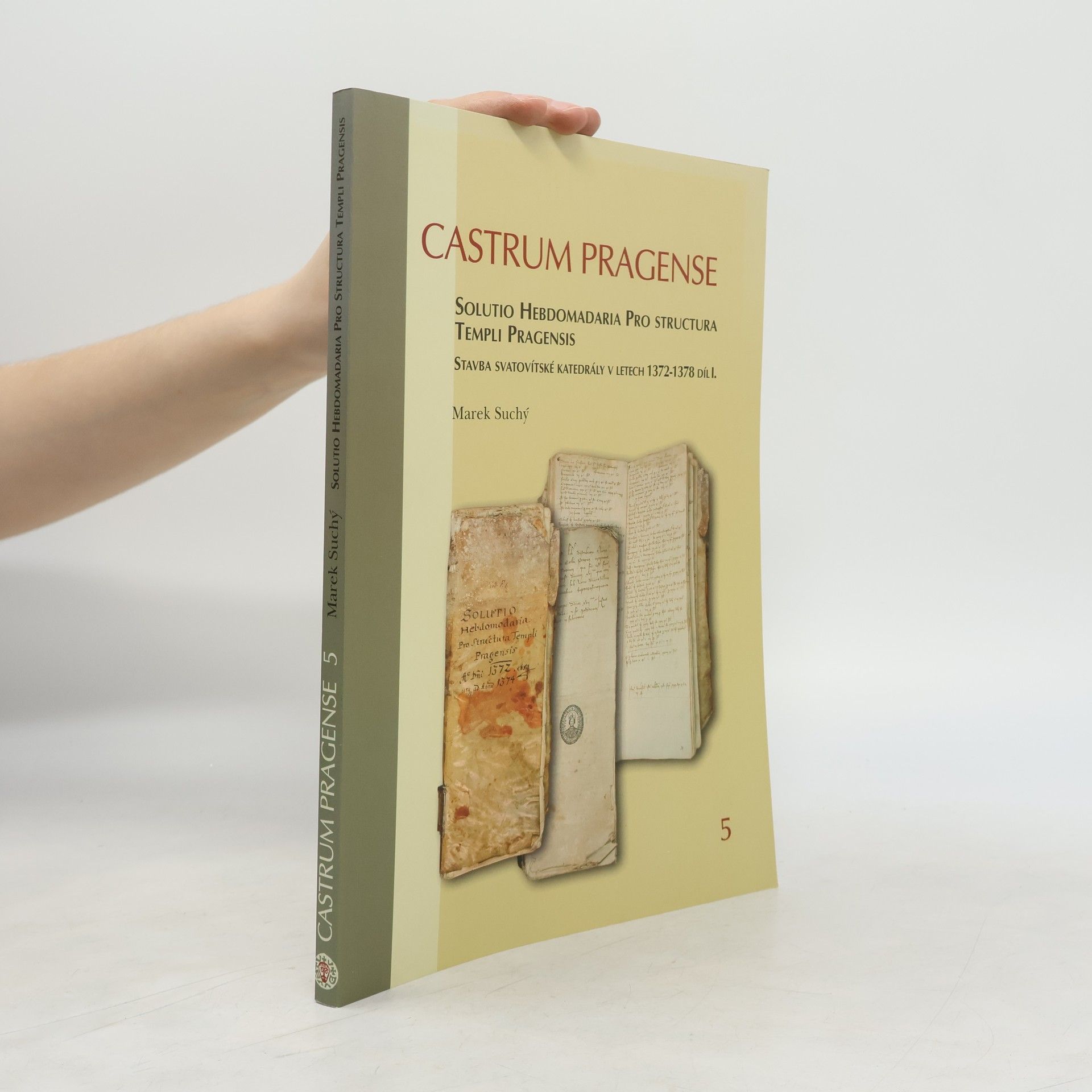 Marek Suchý Castrum Pragense 5: Solutio Hebdomadaria Pro Structura Templi Pragensis / Stavba svatovítské katedrály v letech 1372-1378 díl I.