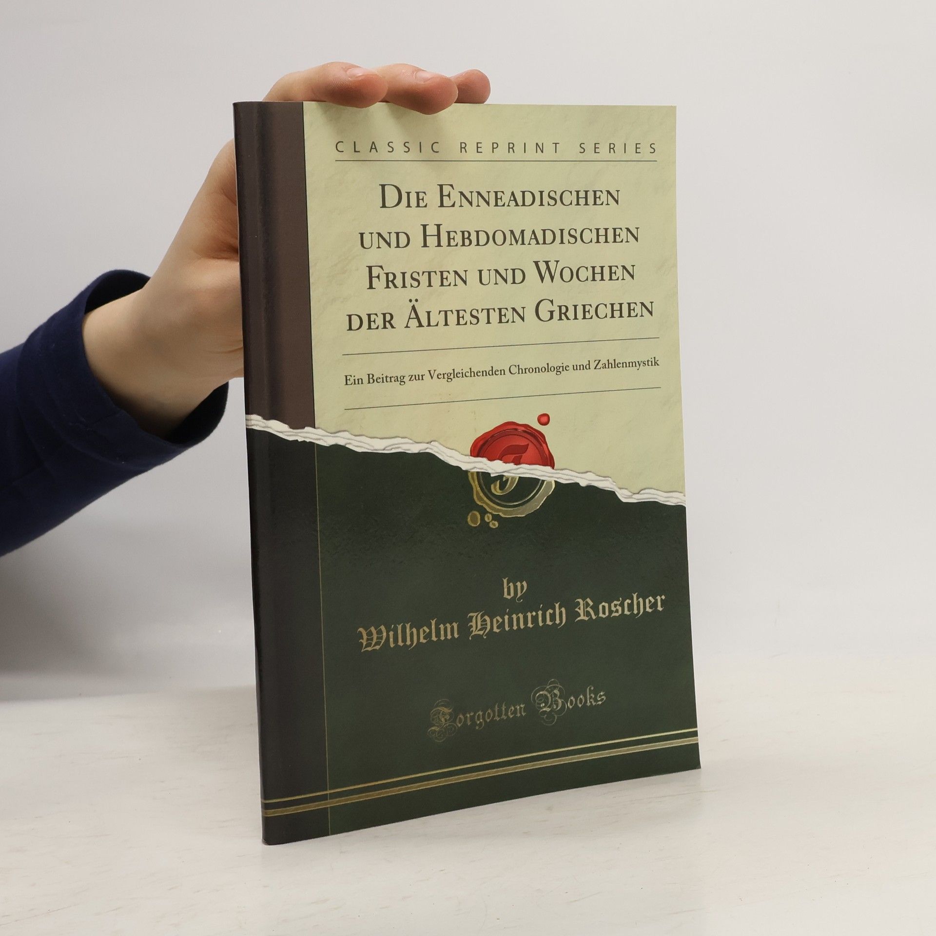 Wilhelm Roscher Classic Reprint Series: Die Enneadischen und Hebdomadischen Fristen und Wochen der Ältesten Griechen