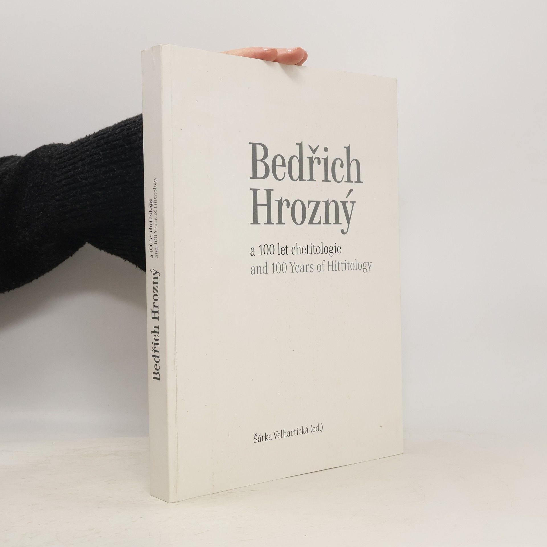 Šárka Velhartická Bedřich Hrozný and 100 Years of Hittitology / Bedřich Hrozný a 100 let chetitologie