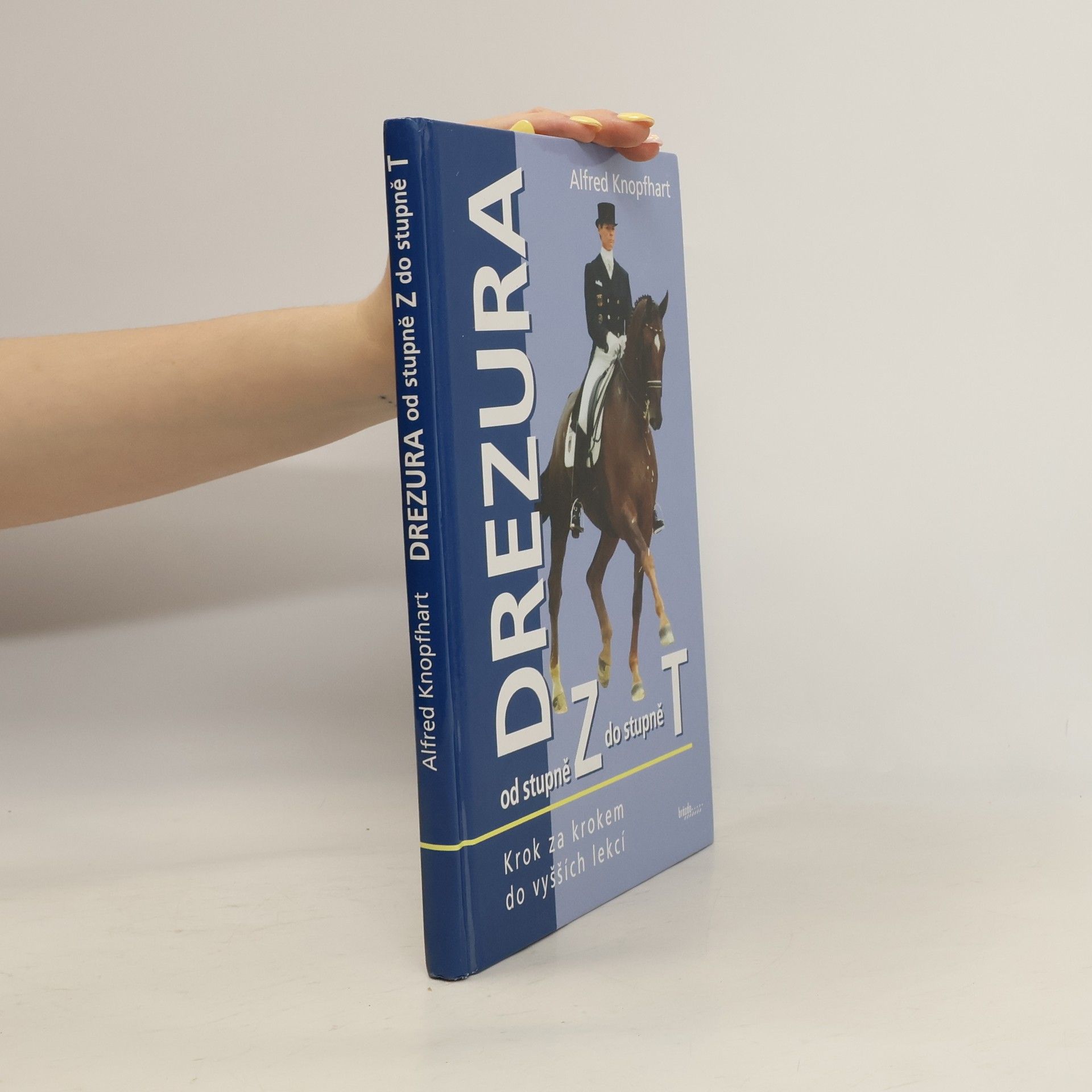 Alfred Knopfhart Drezura od stupně Z do stupně T: S jezditelným koněm do vyšších lekcí