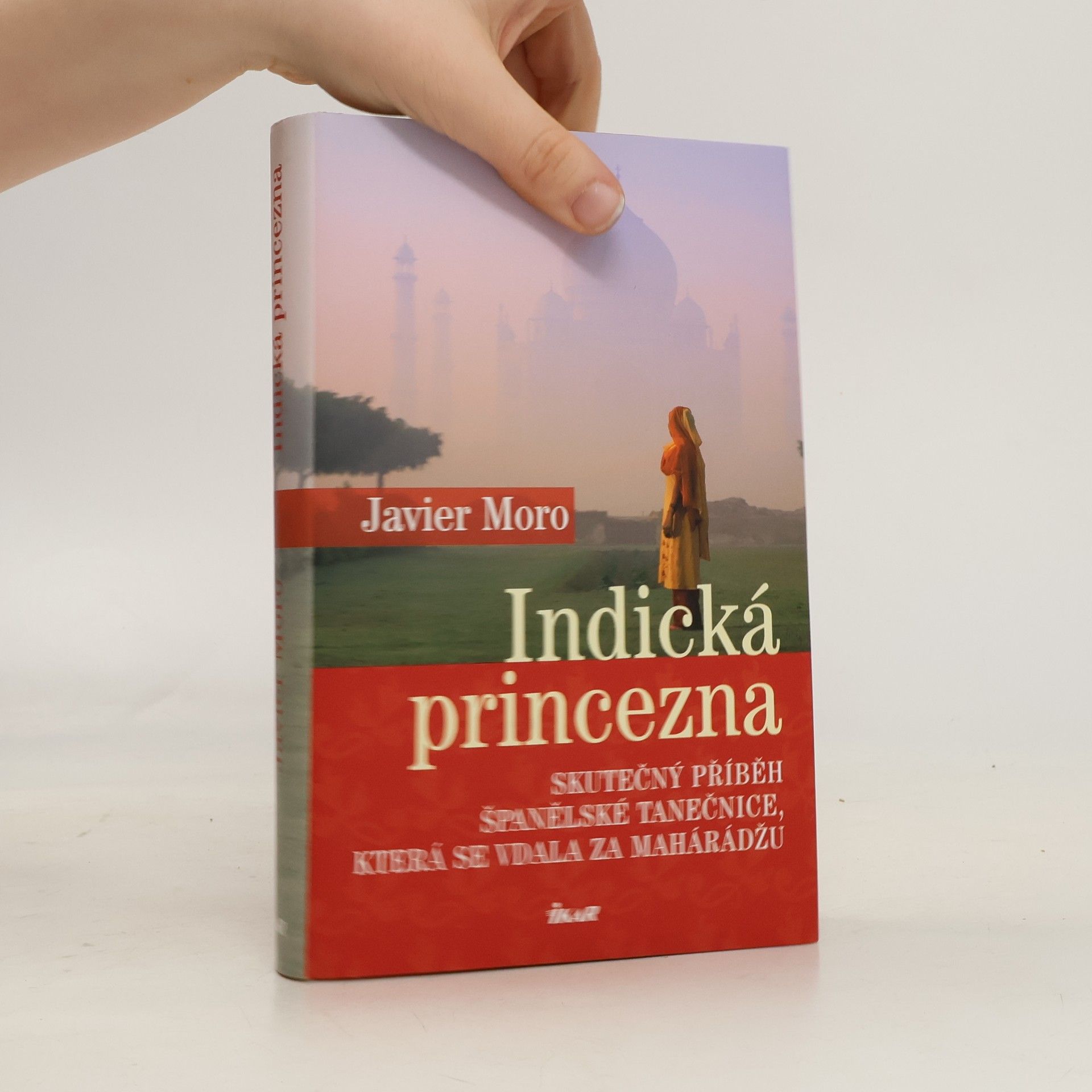 Javier Moro Indická princezna. Skutečný příběh španělské tanečnice, která se vdala za mahárádžu
