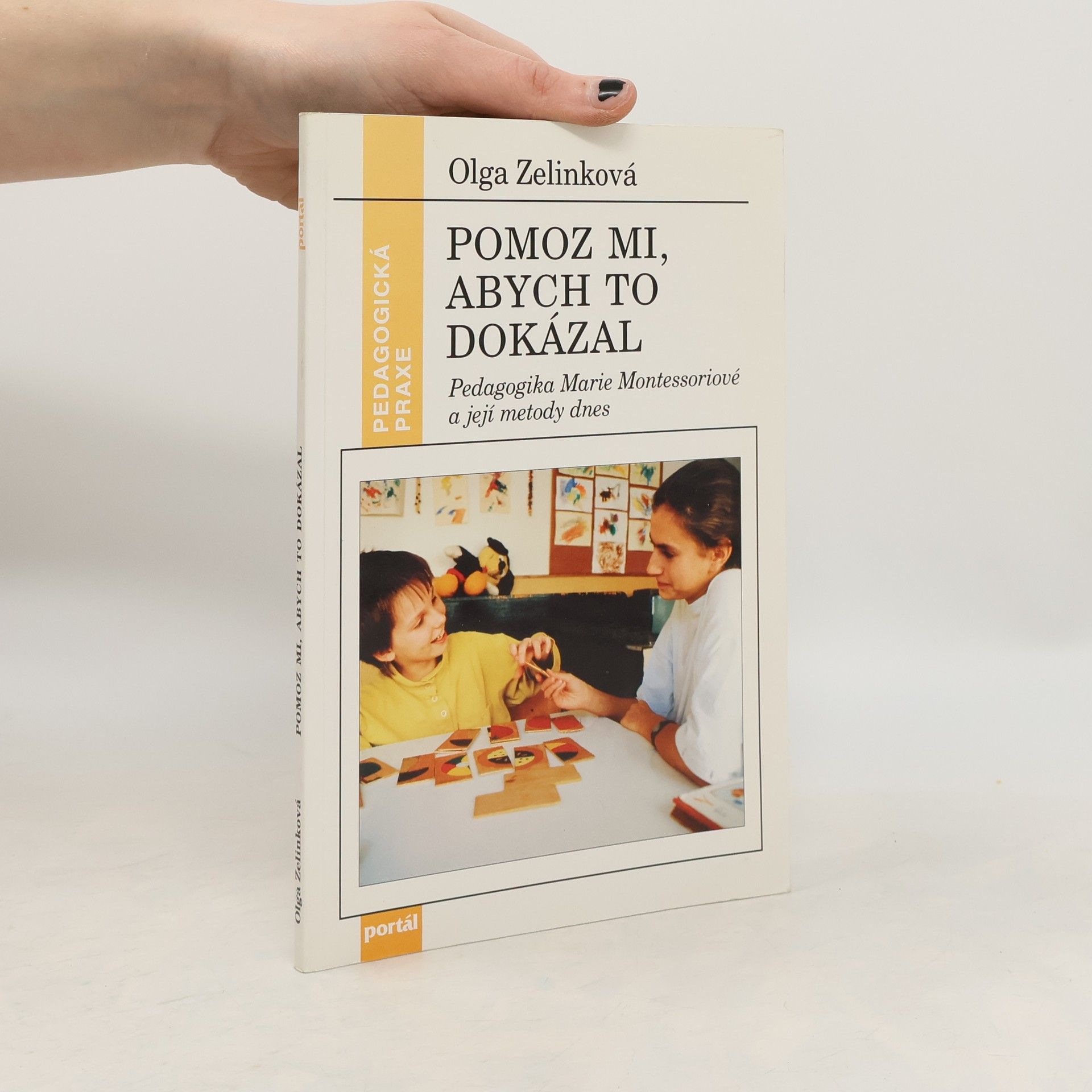 Olga Zelinková Pomoz mi, abych to dokázal : pedagogika Marie Montessoriové a její metody dnes