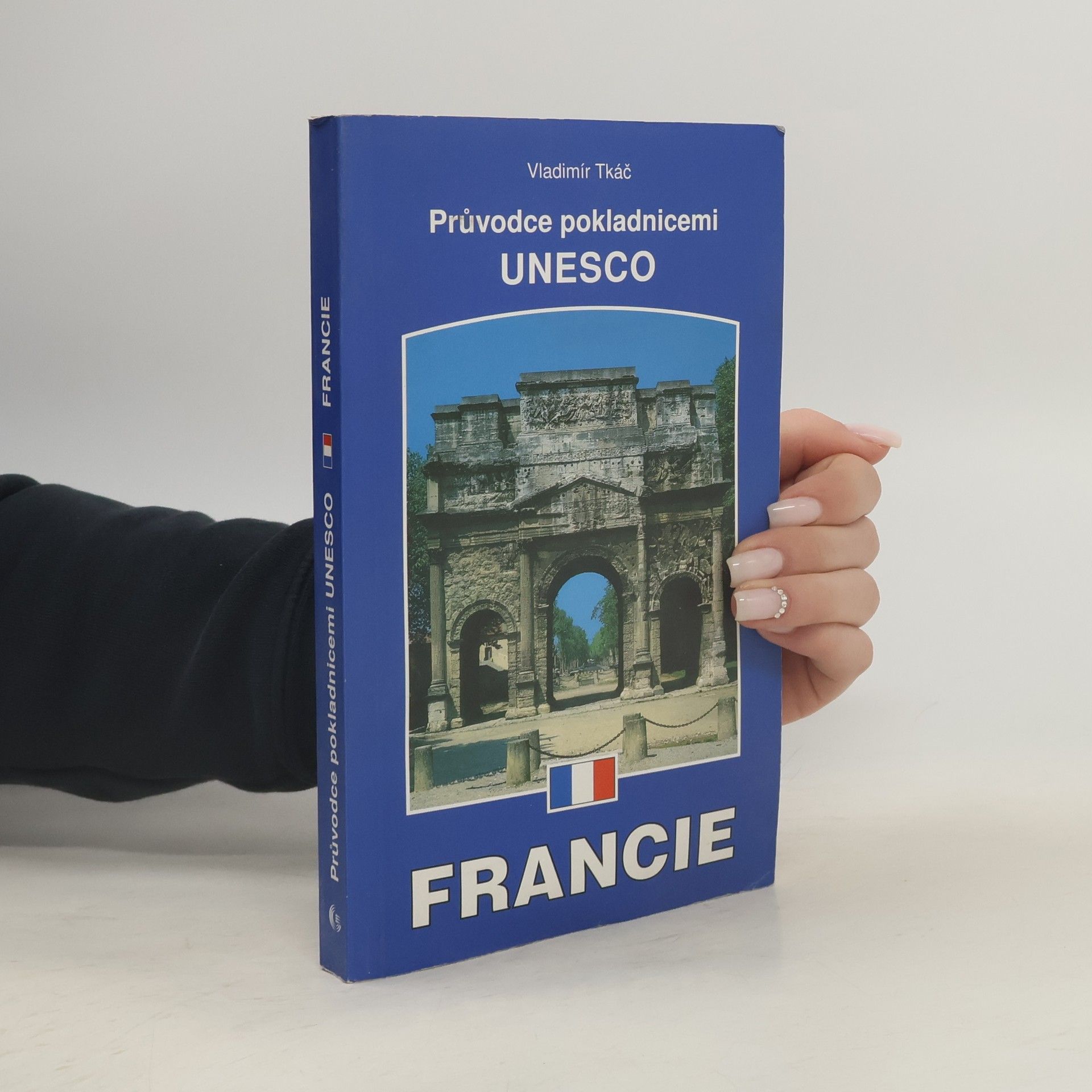Vladimír Tkáč Francie : průvodce pokladnicemi UNESCO