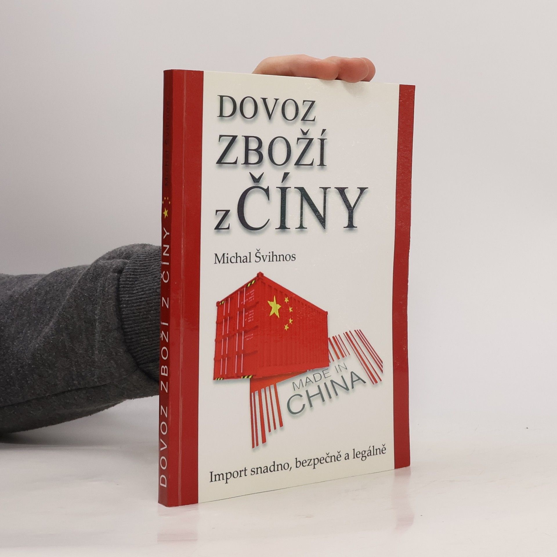Michal Švihnos Dovoz zboží z Číny : import snadno, bezpečně a legálně